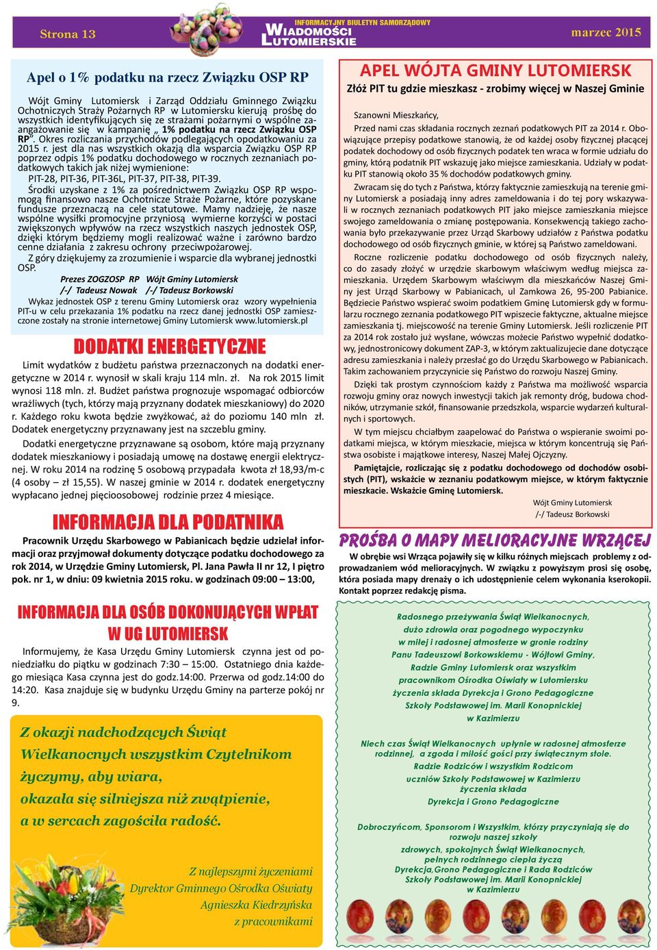 jest dla nas wszystkich okazją dla wsparcia Związku OSP RP poprzez odpis 1% podatku dochodowego w rocznych zeznaniach podatkowych takich jak niżej wymienione: PIT-28, PIT-36, PIT-36L, PIT-37, PIT-38,