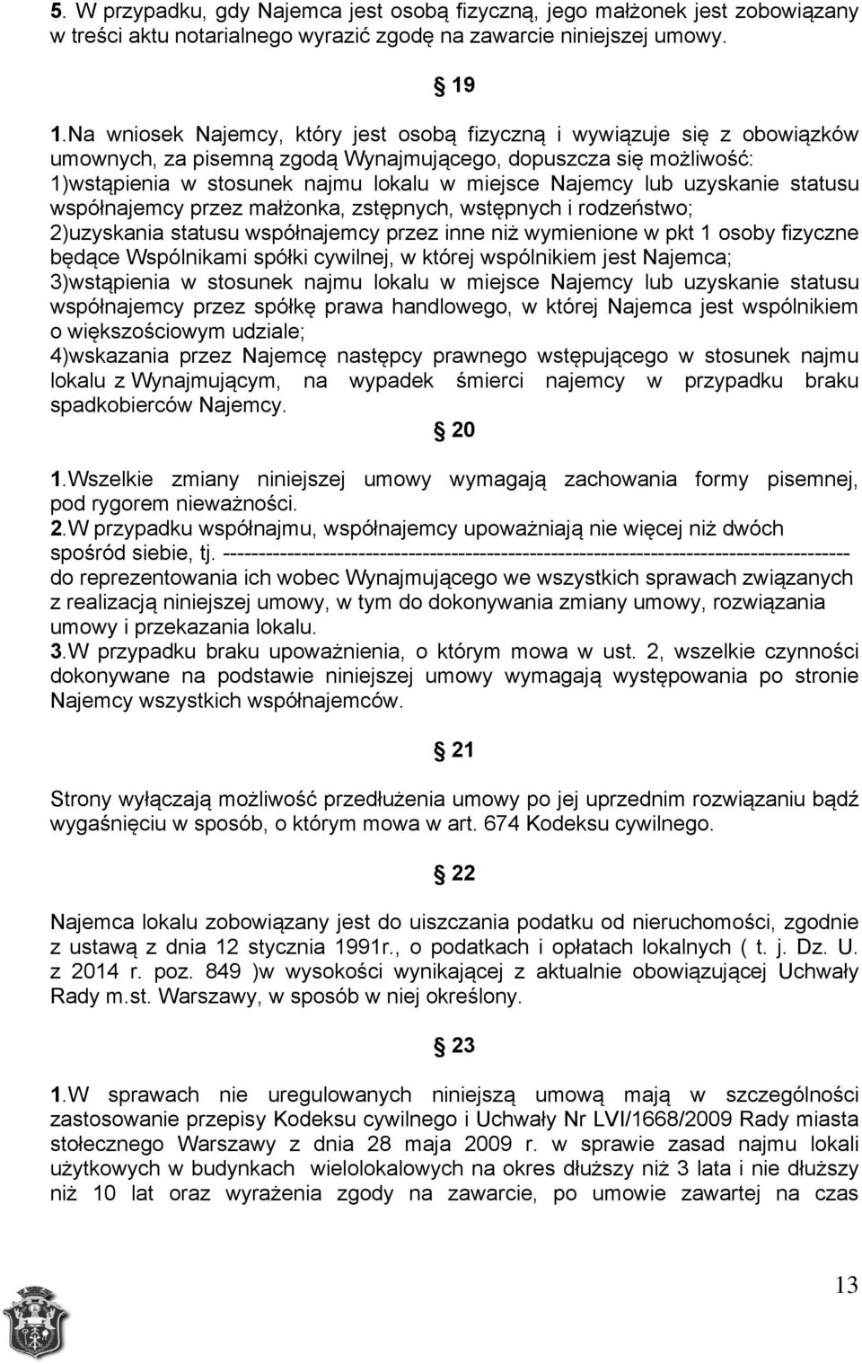 lub uzyskanie statusu współnajemcy przez małżonka, zstępnych, wstępnych i rodzeństwo; 2)uzyskania statusu współnajemcy przez inne niż wymienione w pkt 1 osoby fizyczne będące Wspólnikami spółki