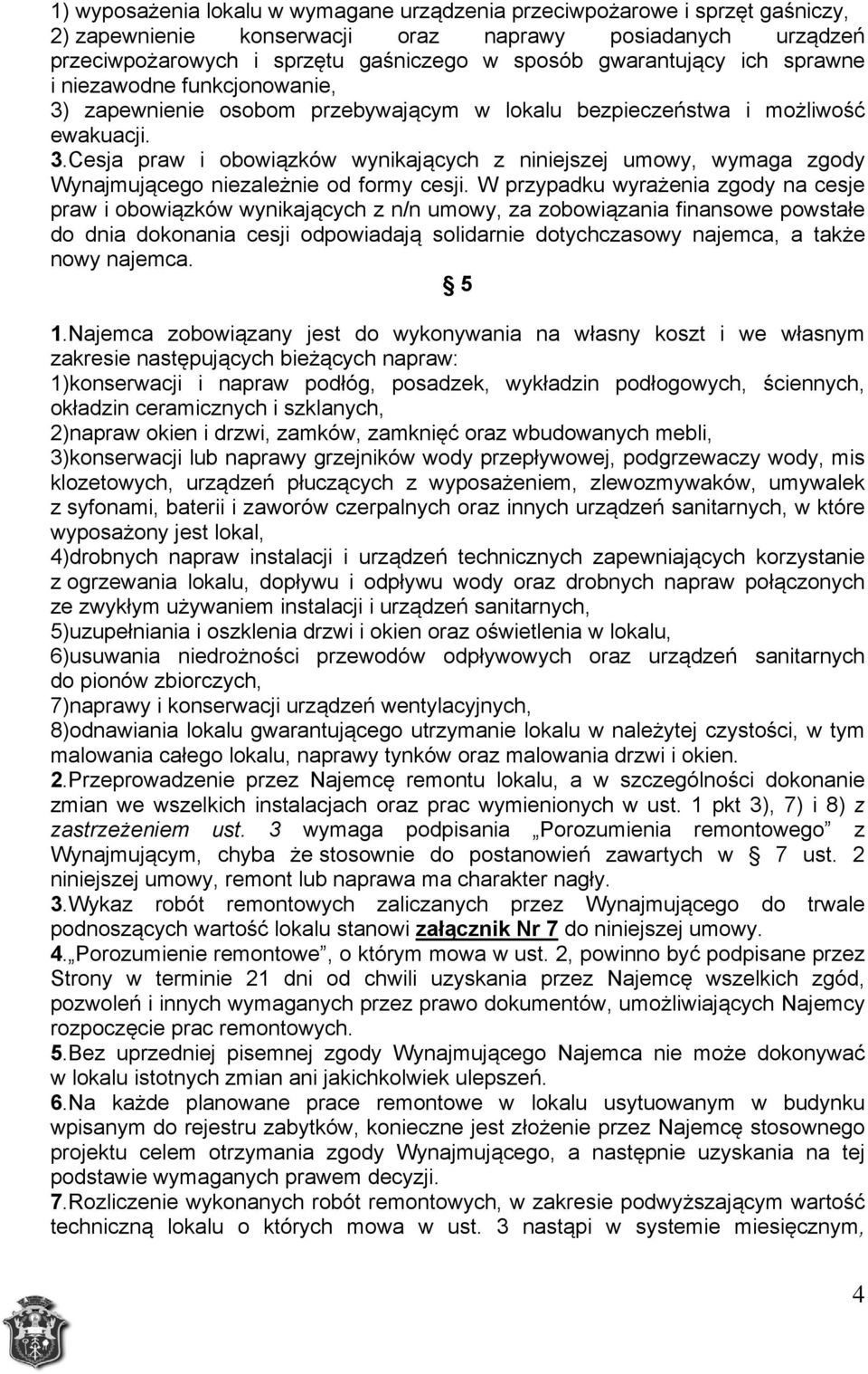 W przypadku wyrażenia zgody na cesje praw i obowiązków wynikających z n/n umowy, za zobowiązania finansowe powstałe do dnia dokonania cesji odpowiadają solidarnie dotychczasowy najemca, a także nowy