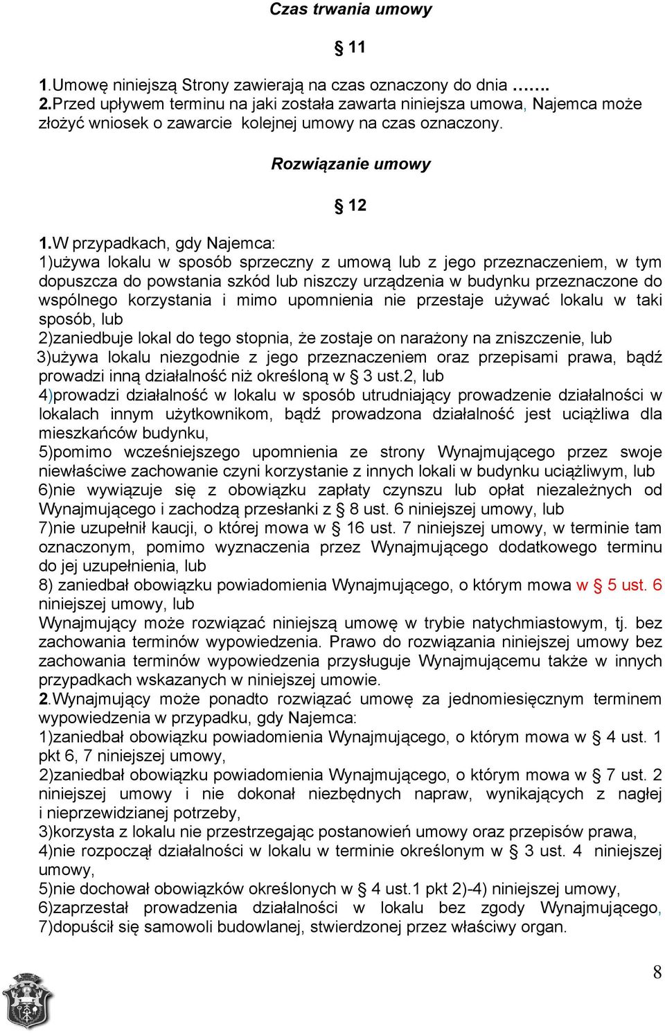 W przypadkach, gdy Najemca: 1)używa lokalu w sposób sprzeczny z umową lub z jego przeznaczeniem, w tym dopuszcza do powstania szkód lub niszczy urządzenia w budynku przeznaczone do wspólnego