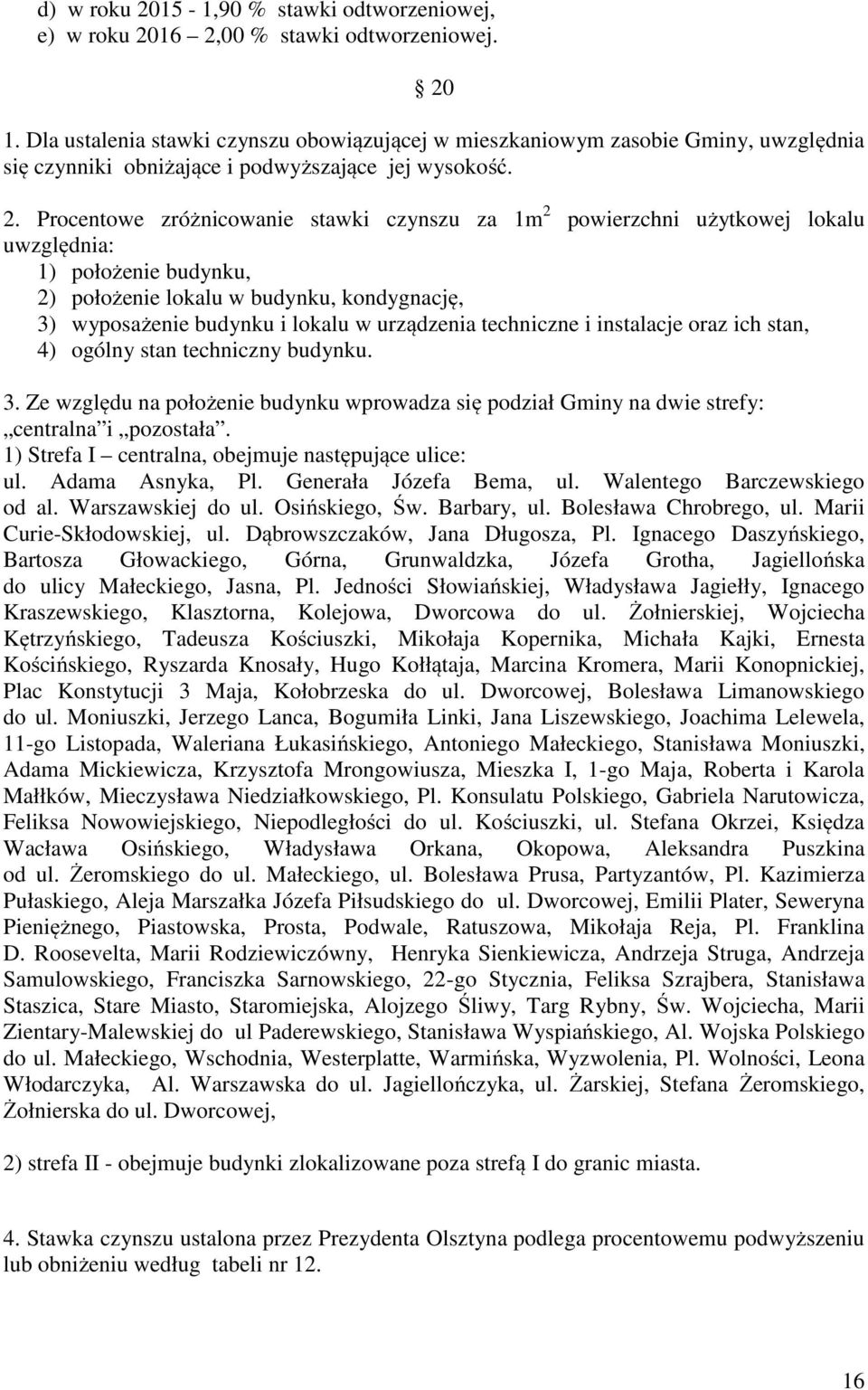 Procentowe zróżnicowanie stawki za 1m 2 powierzchni użytkowej lokalu uwzględnia: 1) położenie budynku, 2) położenie lokalu w budynku, kondygnację, 3) wyposażenie budynku i lokalu w urządzenia