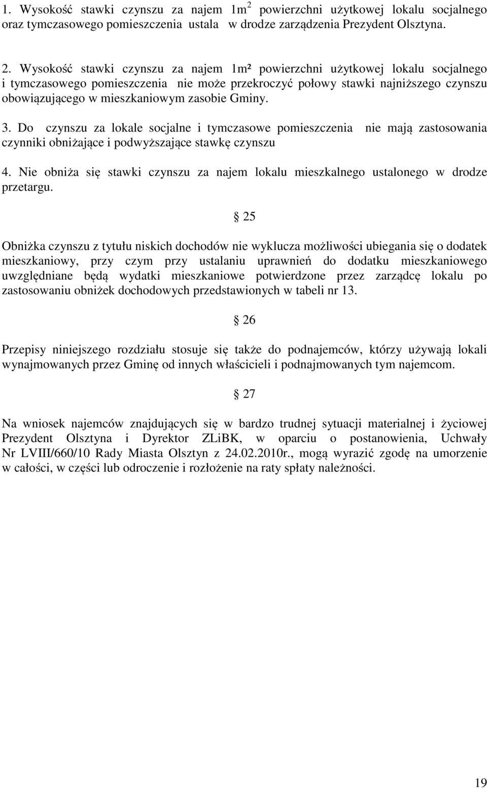 Wysokość stawki za najem 1m² powierzchni użytkowej lokalu socjalnego i tymczasowego pomieszczenia nie może przekroczyć połowy stawki najniższego obowiązującego w mieszkaniowym zasobie Gminy. 3.