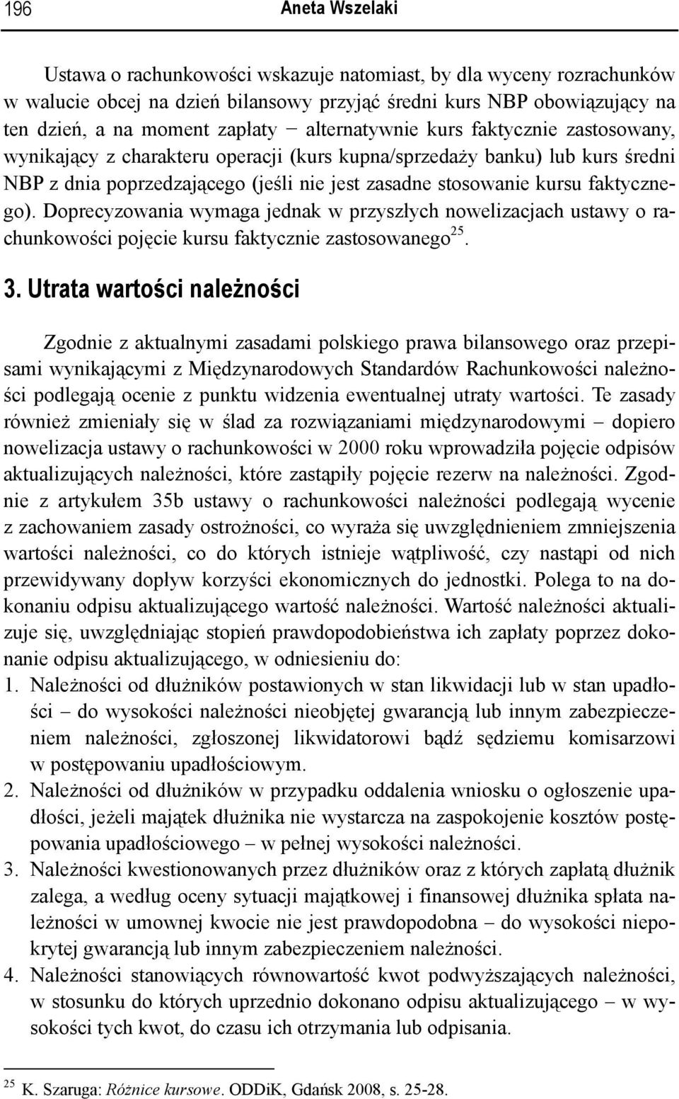 faktycznego). Doprecyzowania wymaga jednak w przyszłych nowelizacjach ustawy o rachunkowości pojęcie kursu faktycznie zastosowanego 25. 3.