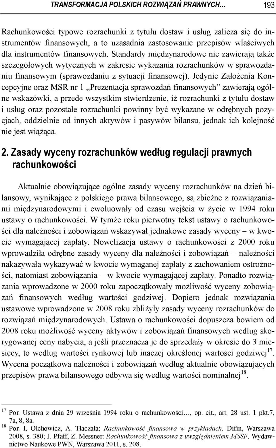 Jedynie Założenia Koncepcyjne oraz MSR nr 1 Prezentacja sprawozdań finansowych zawierają ogólne wskazówki, a przede wszystkim stwierdzenie, iż rozrachunki z tytułu dostaw i usług oraz pozostałe