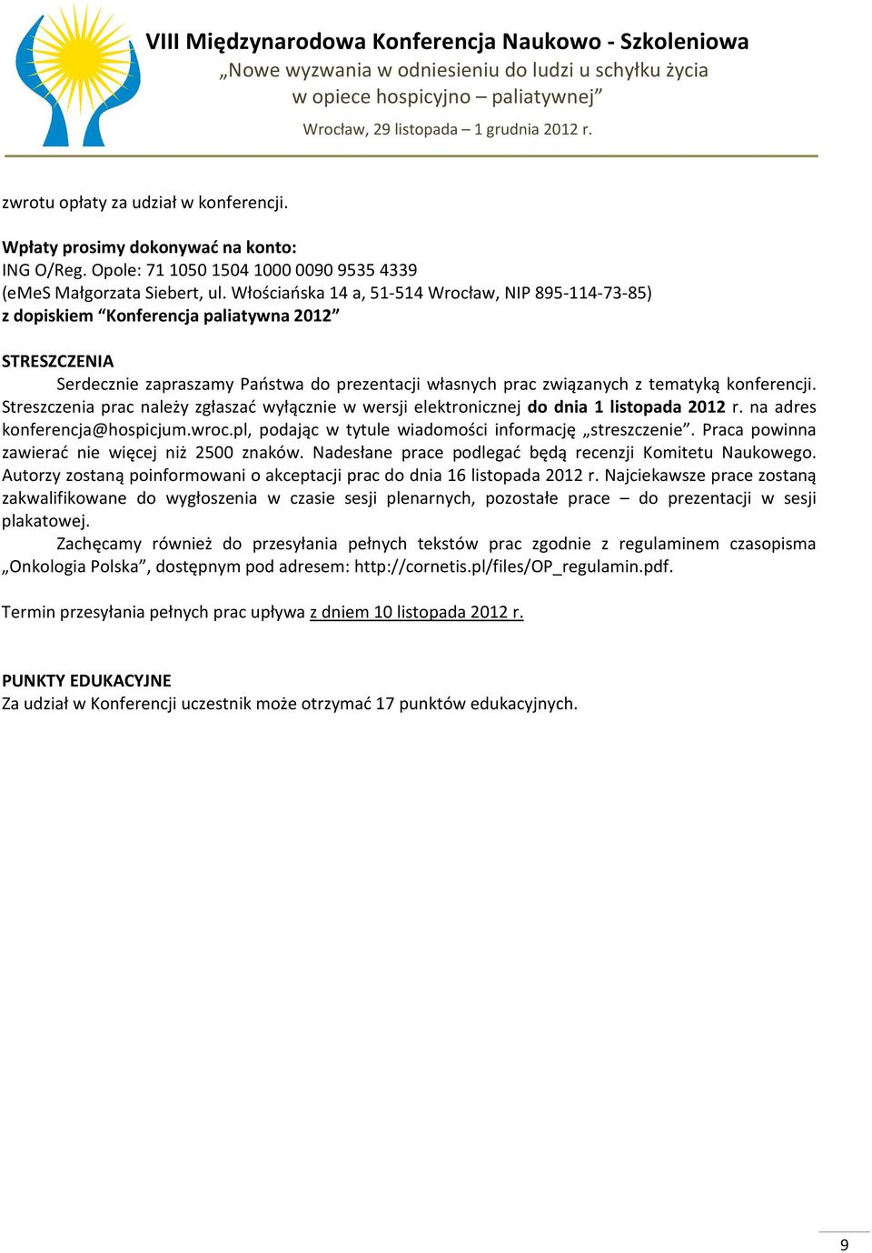 Streszczenia prac należy zgłaszać wyłącznie w wersji elektronicznej do dnia 1 listopada 2012 r. na adres konferencja@hospicjum.wroc.pl, podając w tytule wiadomości informację streszczenie.