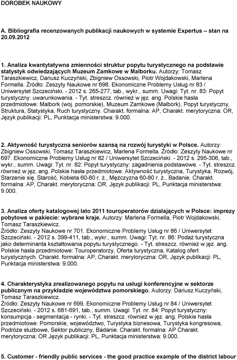 Autorzy: Tomasz Taraszkiewicz, Dariusz Kuczyński, Zbigniew Ossowski, Piotr Wojdakowski, Marlena Formella. Źródło: Zeszyty Naukowe nr 698. Ekonomiczne Problemy Usług nr 83 / Uniwersytet Szczeciński.