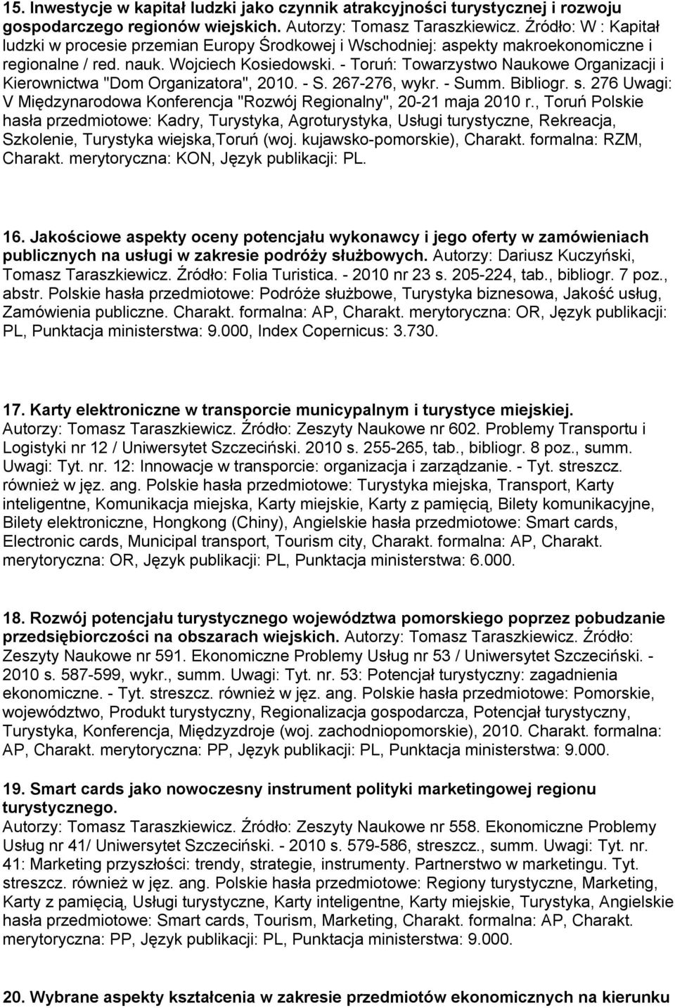 - Toruń: Towarzystwo Naukowe Organizacji i Kierownictwa "Dom Organizatora", 2010. - S. 267-276, wykr. - Summ. Bibliogr. s.