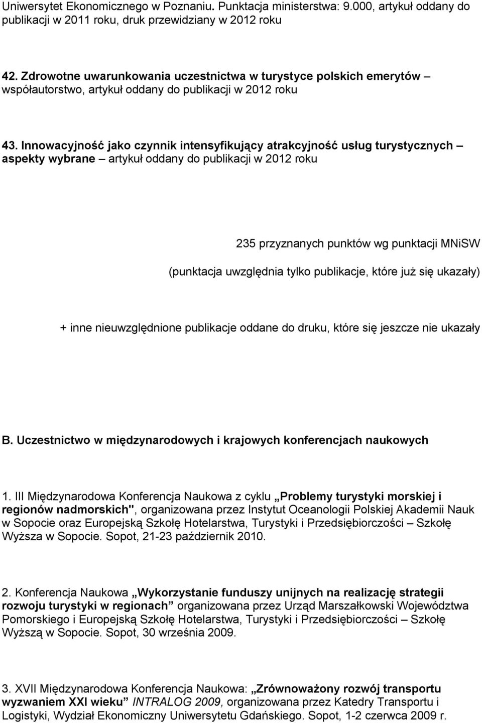 Innowacyjność jako czynnik intensyfikujący atrakcyjność usług turystycznych aspekty wybrane artykuł oddany do publikacji w 2012 roku 235 przyznanych punktów wg punktacji MNiSW (punktacja uwzględnia