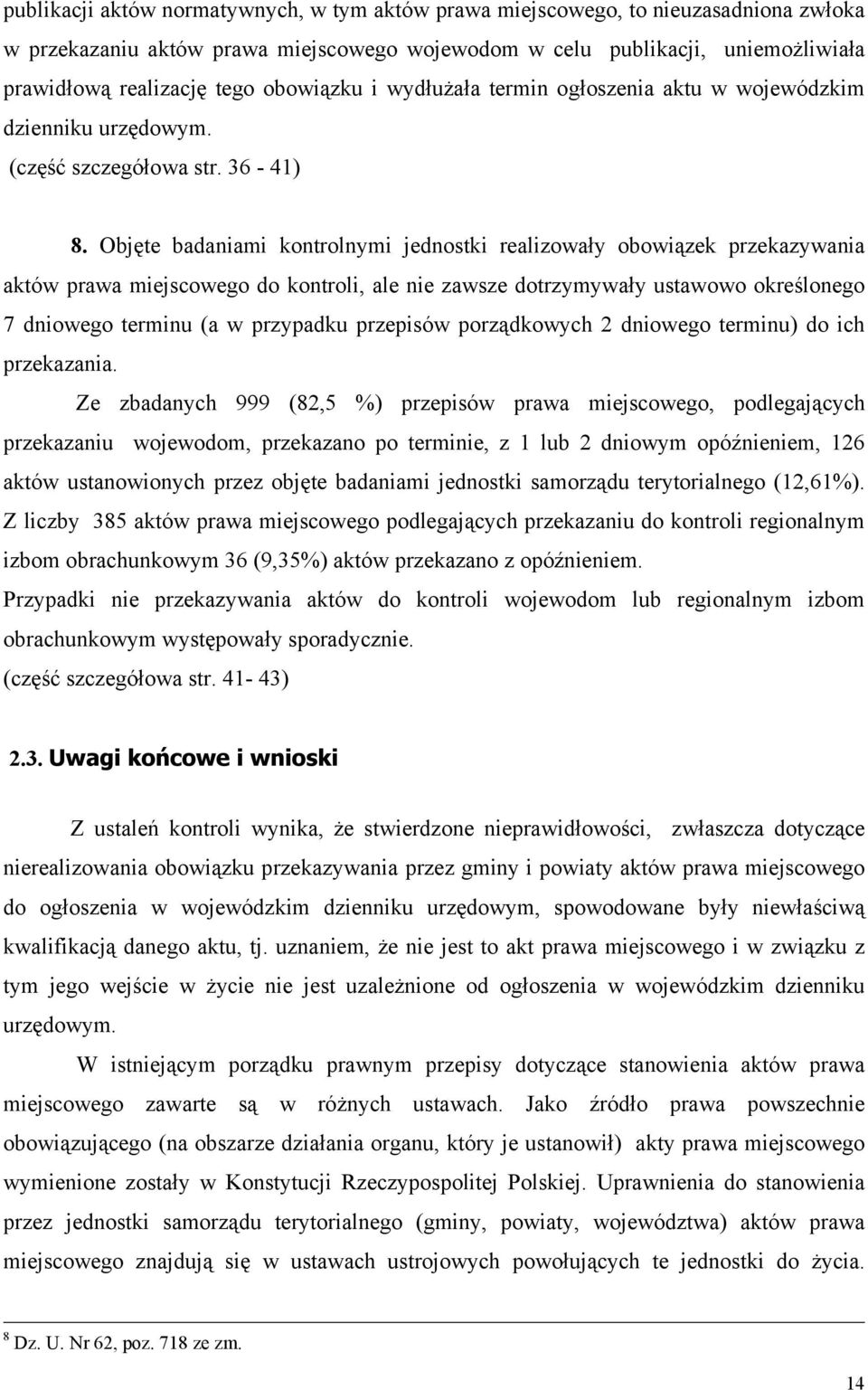 Objęte badaniami kontrolnymi jednostki realizowały obowiązek przekazywania aktów prawa miejscowego do kontroli, ale nie zawsze dotrzymywały ustawowo określonego 7 dniowego terminu (a w przypadku