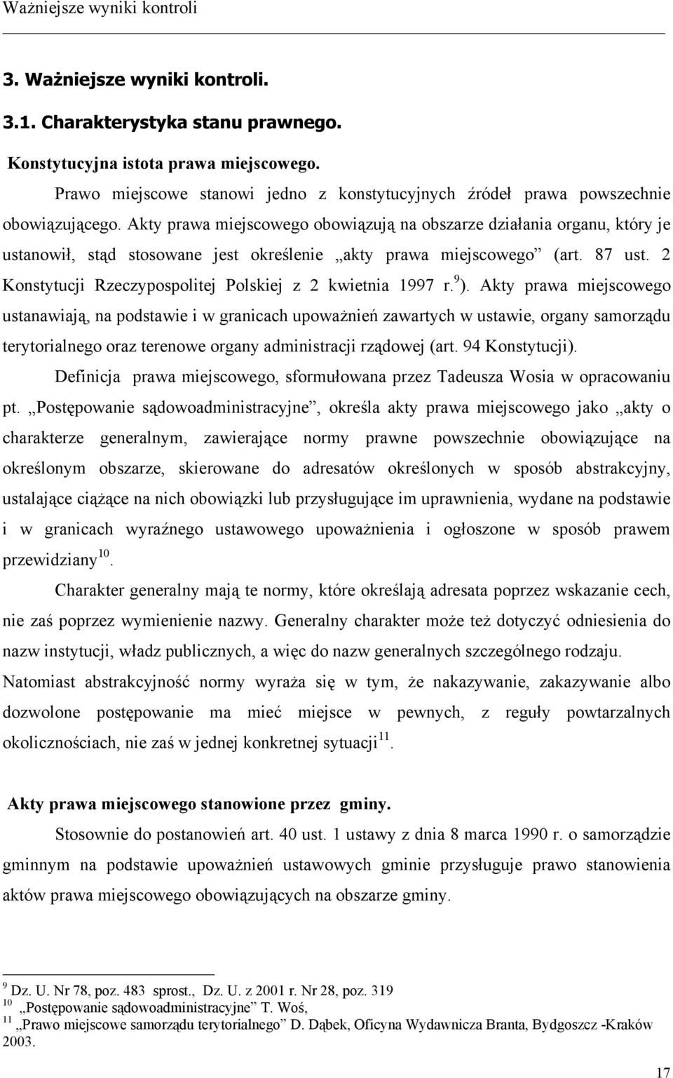 Akty prawa miejscowego obowiązują na obszarze działania organu, który je ustanowił, stąd stosowane jest określenie akty prawa miejscowego (art. 87 ust.