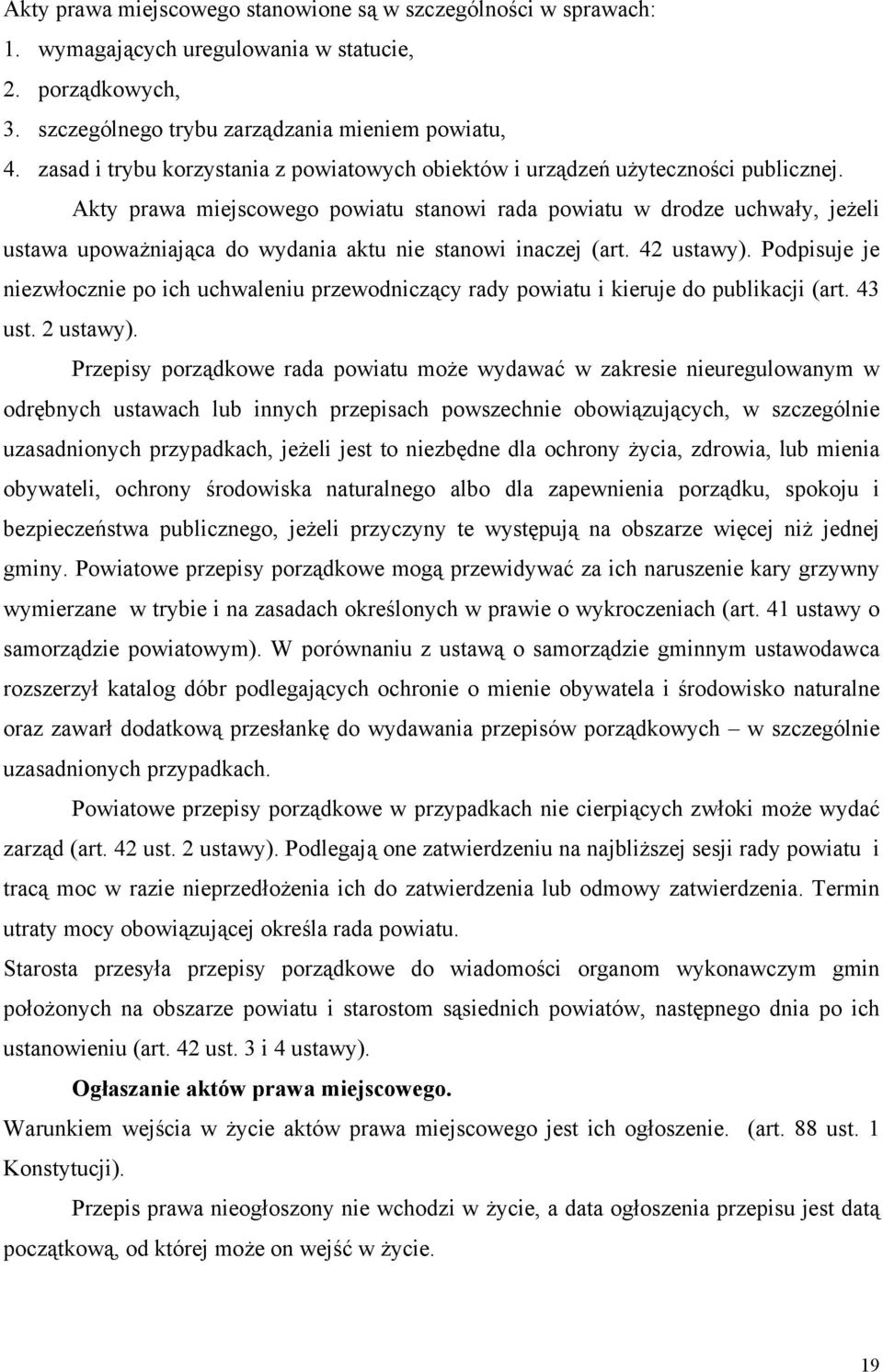 Akty prawa miejscowego powiatu stanowi rada powiatu w drodze uchwały, jeżeli ustawa upoważniająca do wydania aktu nie stanowi inaczej (art. 42 ustawy).