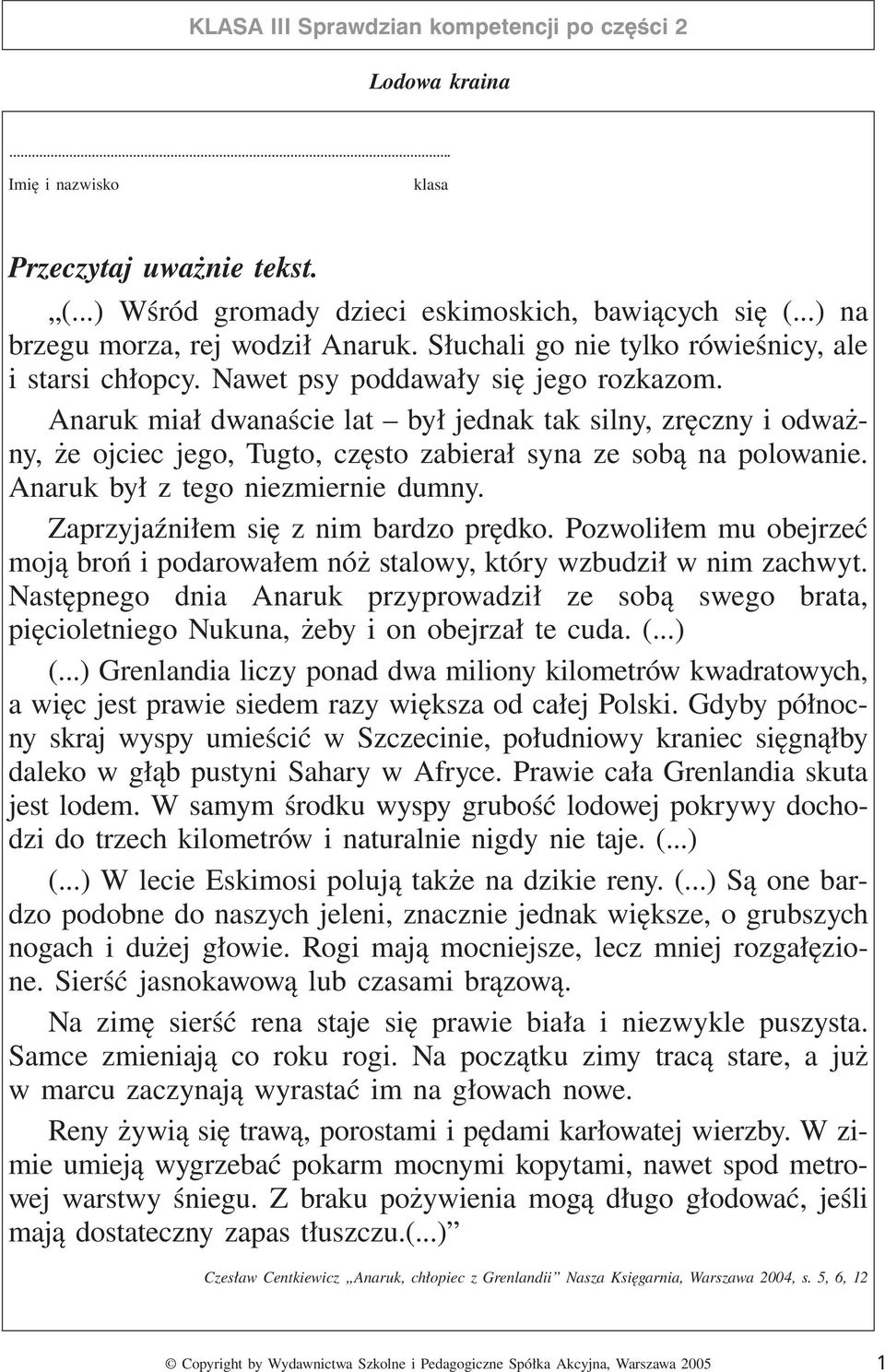 Anaruk miał dwanaście lat był jednak tak silny, zręczny i odważny, że ojciec jego, Tugto, często zabierał syna ze sobą na polowanie. Anaruk był z tego niezmiernie dumny.