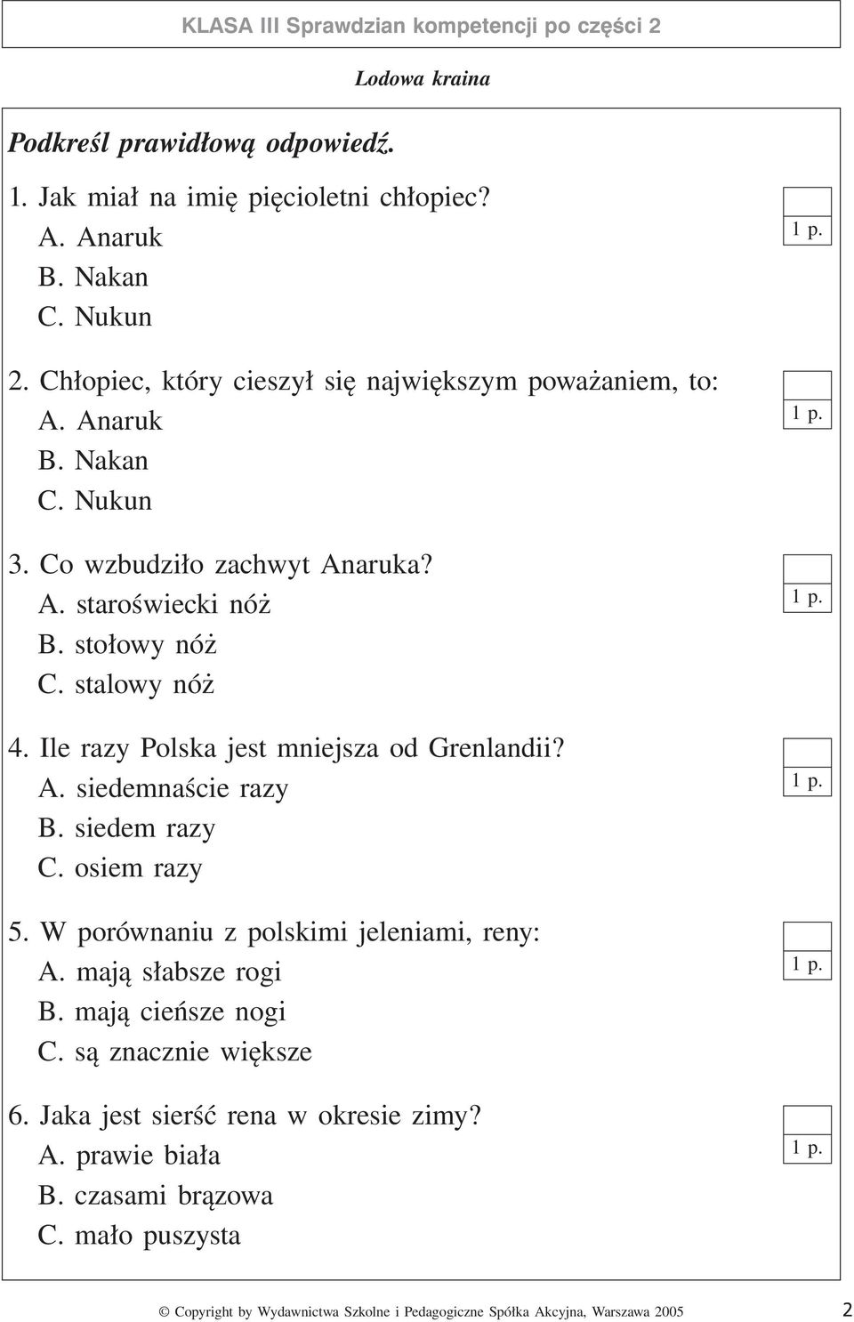 stołowy nóż C. stalowy nóż 4. Ile razy Polska jest mniejsza od Grenlandii? A. siedemnaście razy B. siedem razy C. osiem razy 5.