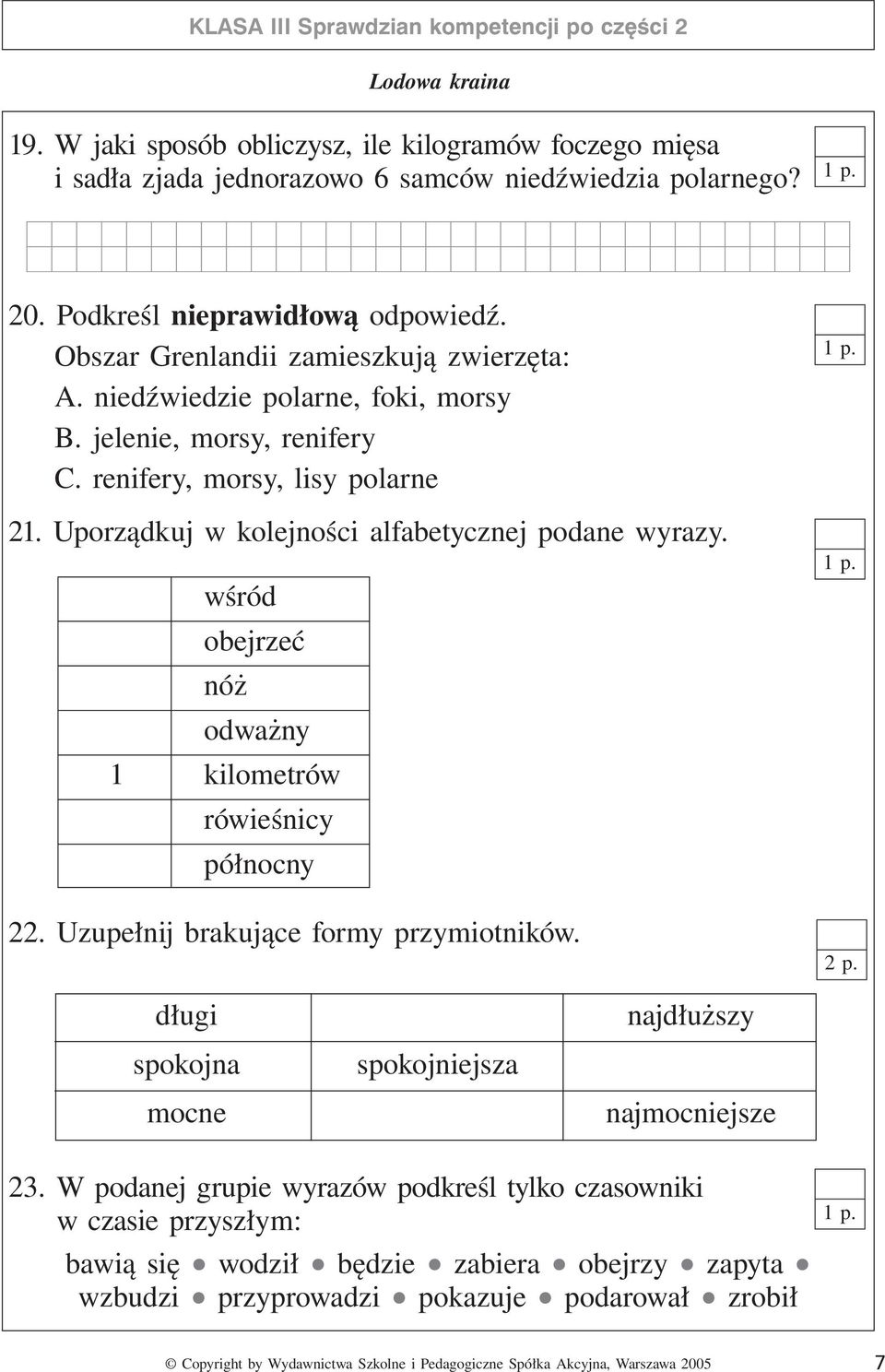 Uporządkuj w kolejności alfabetycznej podane wyrazy. wśród obejrzeć nóż odważny 1 kilometrów rówieśnicy północny 22. Uzupełnij brakujące formy przymiotników. 2 p.