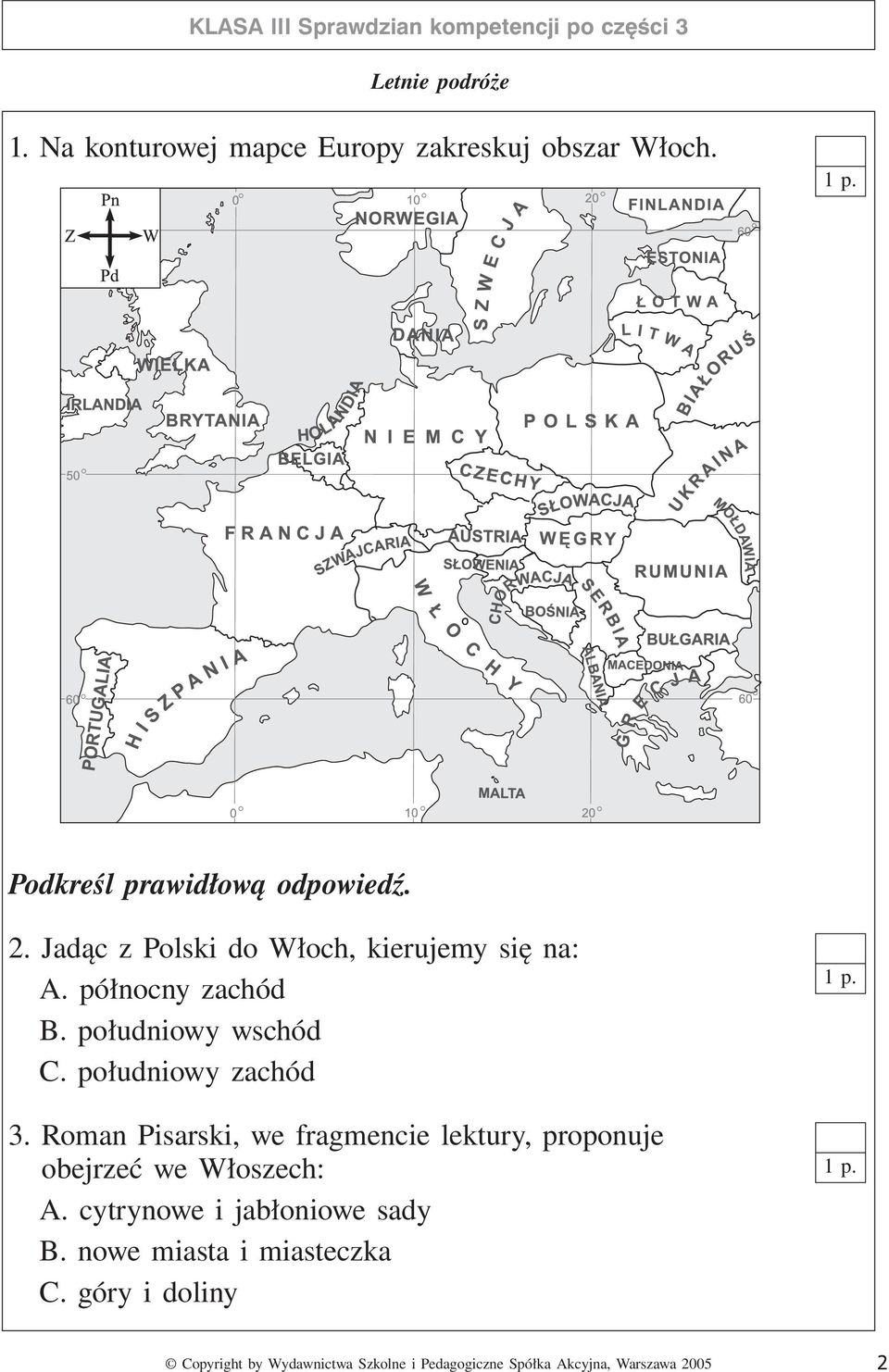 Jadąc z Polski do Włoch, kierujemy się na: A. północny zachód B. południowy wschód C.