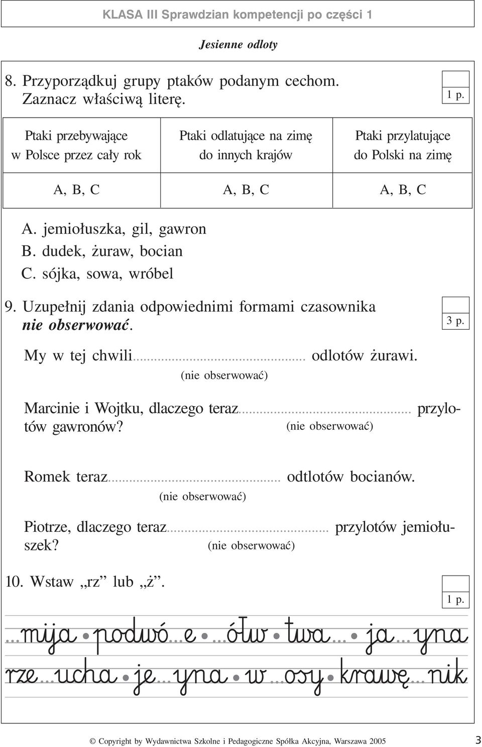 jemiołuszka, gil, gawron B. dudek, żuraw, bocian C. sójka, sowa, wróbel 9. Uzupełnij zdania odpowiednimi formami czasownika nie obserwować. 3 p. My w tej chwili.