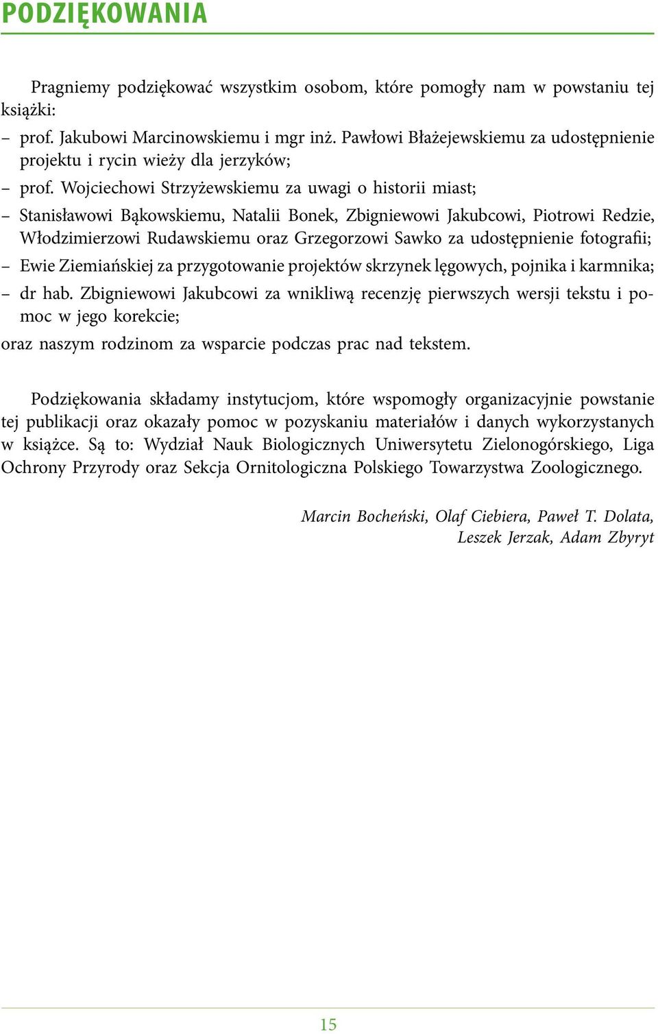 Wojciechowi Strzyżewskiemu za uwagi o historii miast; Stanisławowi Bąkowskiemu, Natalii Bonek, Zbigniewowi Jakubcowi, Piotrowi Redzie, Włodzimierzowi Rudawskiemu oraz Grzegorzowi Sawko za