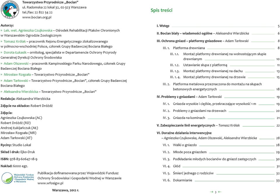 Grupy Badawczej Bociana Białego» Dorota Łukasik ornitolog, specjalista w Departamencie Ochrony Przyrody Generalnej Dyrekcji Ochrony Środowiska» Adam Olszewski pracownik Kampinoskiego Parku