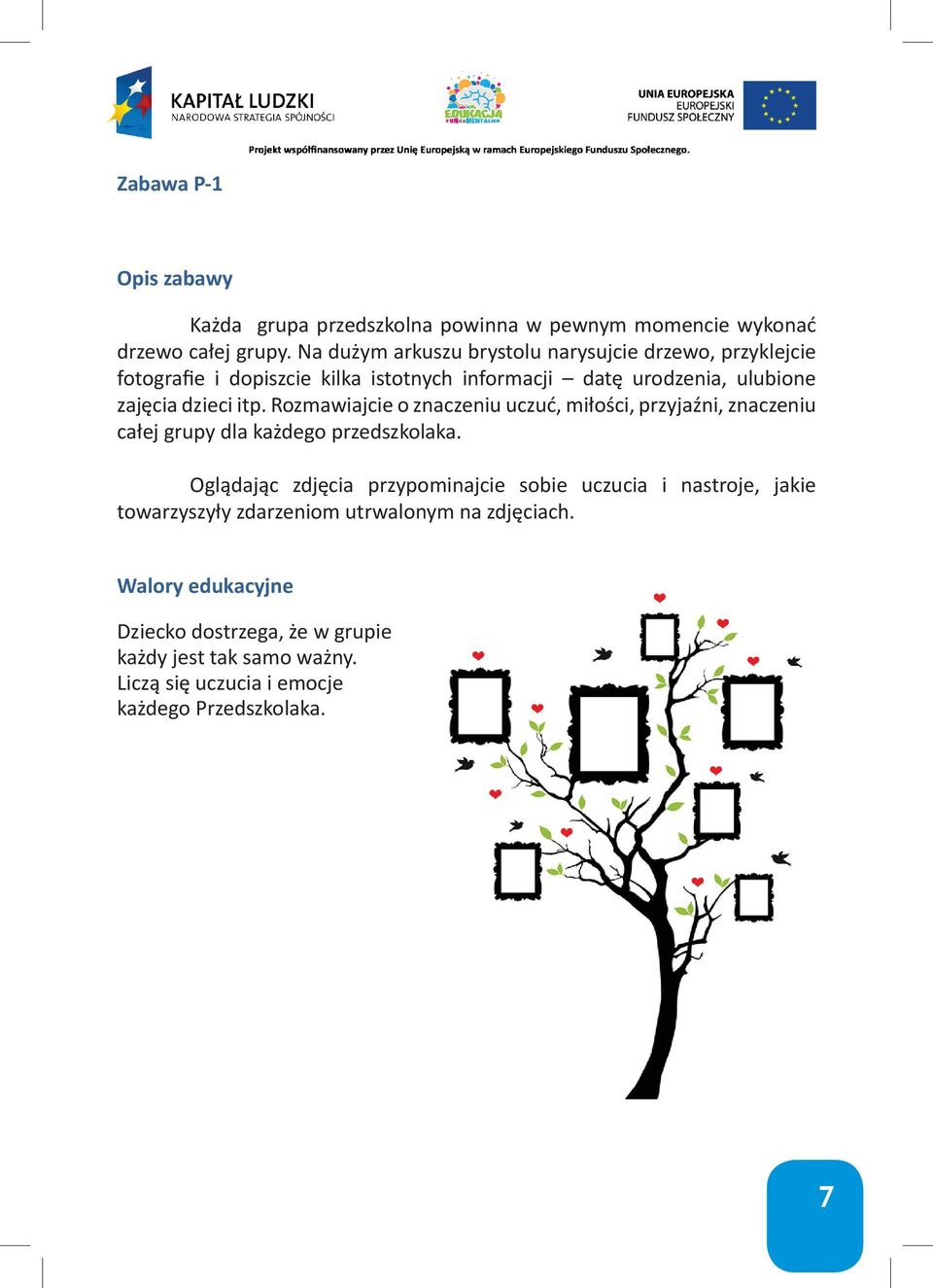 itp. Rozmawiajcie o znaczeniu uczuć, miłości, przyjaźni, znaczeniu całej grupy dla każdego przedszkolaka.