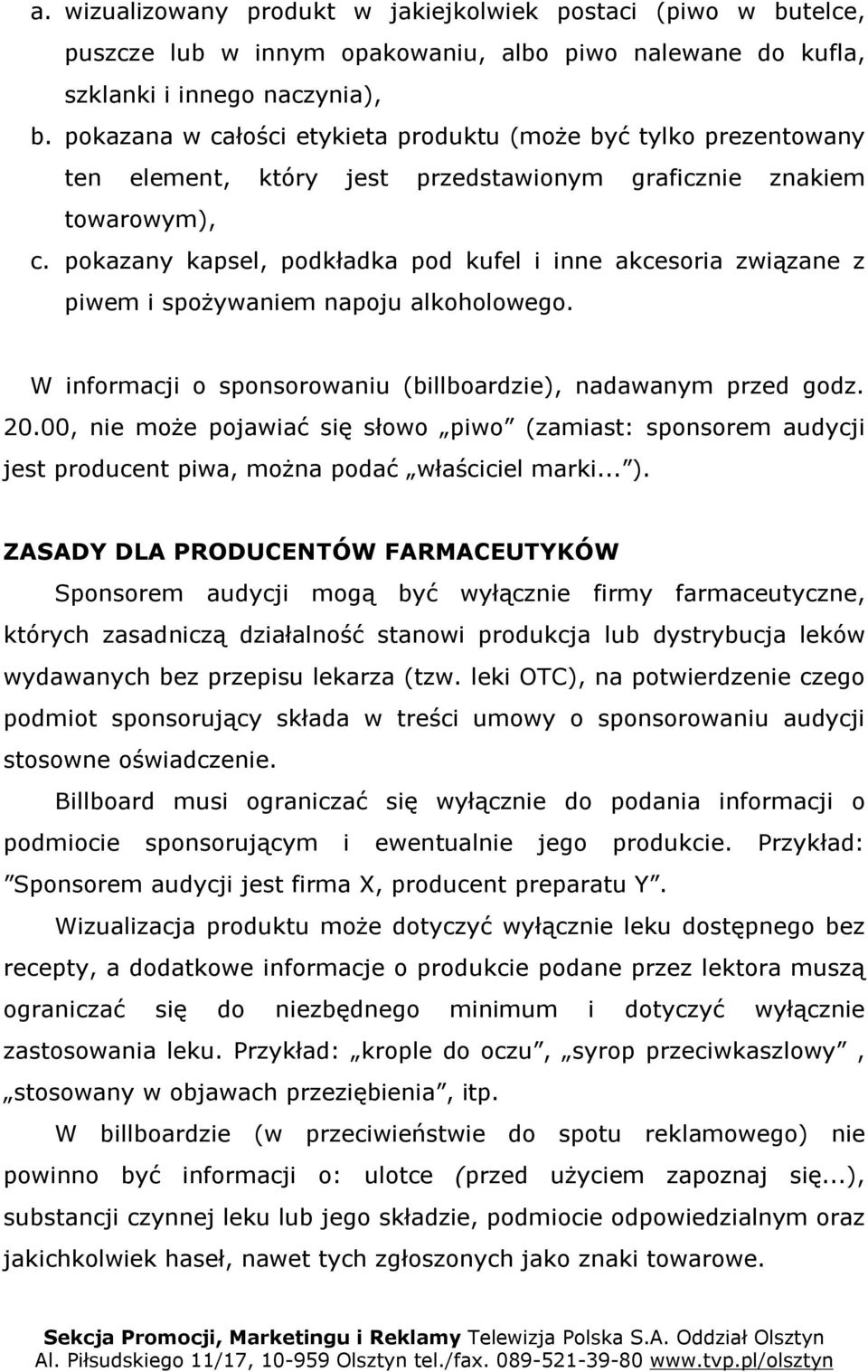 pokazany kapsel, podkładka pod kufel i inne akcesoria związane z piwem i spożywaniem napoju alkoholowego. W informacji o sponsorowaniu (billboardzie), nadawanym przed godz. 20.