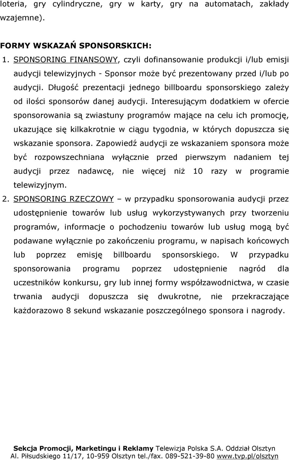 Długość prezentacji jednego billboardu sponsorskiego zależy od ilości sponsorów danej audycji.