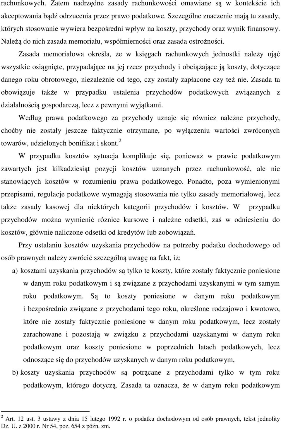 Zasada memoriałowa określa, że w księgach rachunkowych jednostki należy ująć wszystkie osiągnięte, przypadające na jej rzecz przychody i obciążające ją koszty, dotyczące danego roku obrotowego,