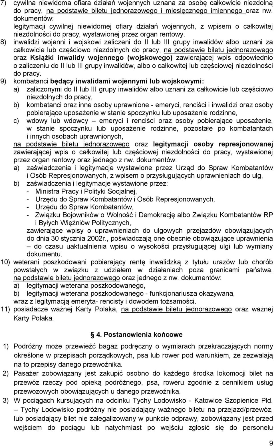 8) inwalidzi wojenni i wojskowi zaliczeni do II lub III grupy inwalidów albo uznani za całkowicie lub częściowo niezdolnych do pracy, na podstawie biletu jednorazowego oraz Książki inwalidy wojennego