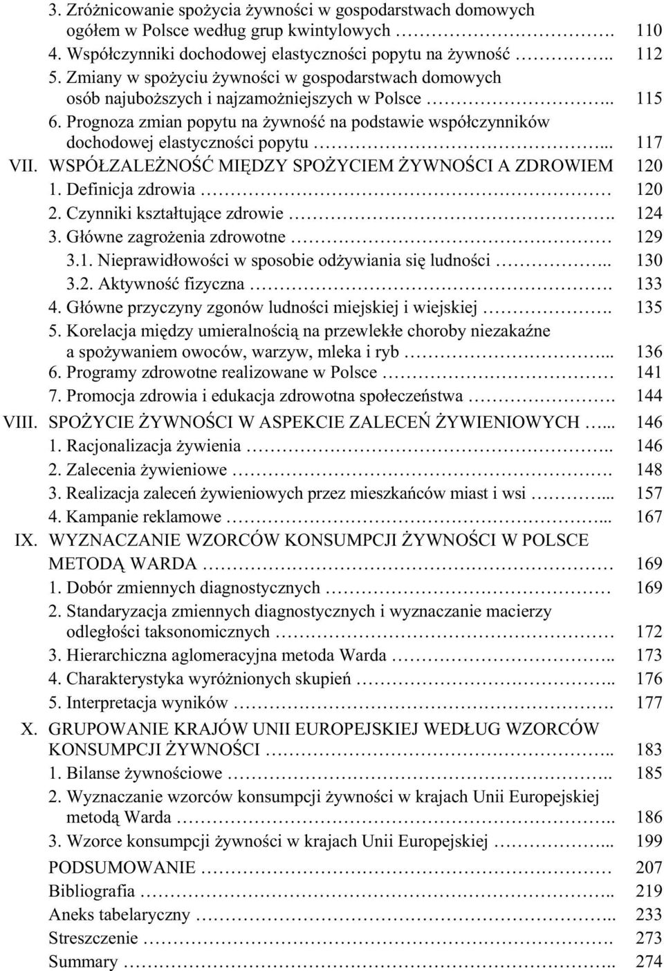 .. 117 VII. WSPÓ ZALE NO MI DZY SPO YCIEM YWNO CI A ZDROWIEM 120 1. Definicja zdrowia 120 2. Czynniki kszta tuj ce zdrowie. 124 3. G ówne zagro enia zdrowotne 129 3.1. Nieprawid owo ci w sposobie od ywiania si ludno ci.