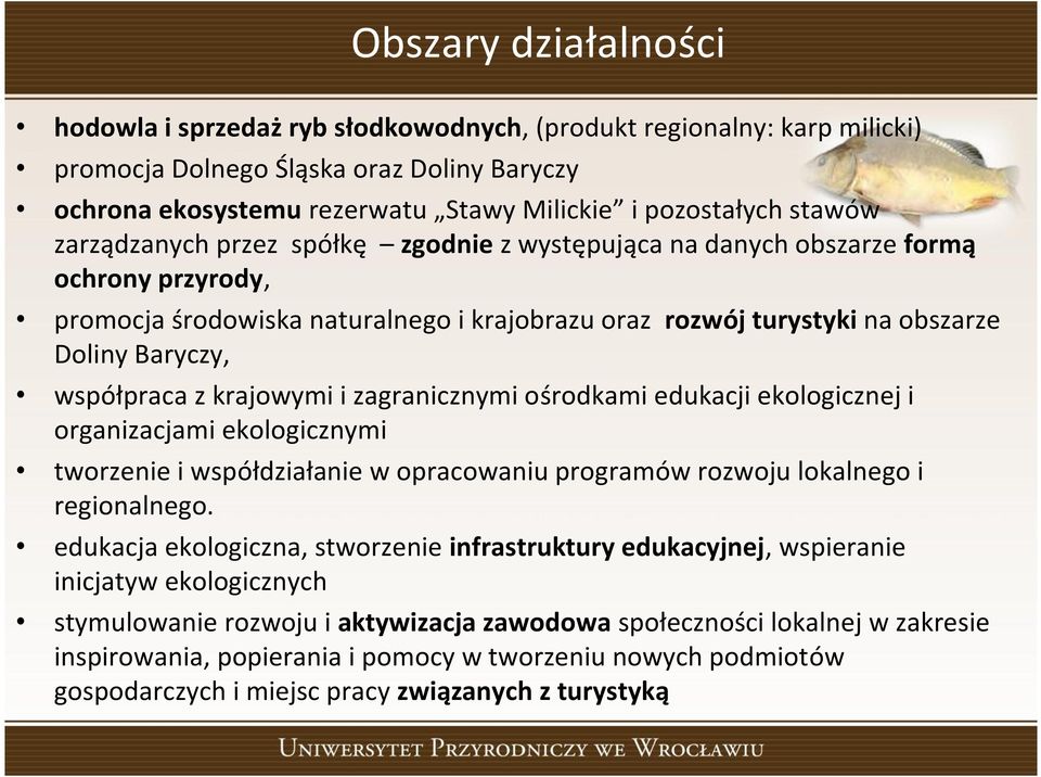 współpraca z krajowymi i zagranicznymi ośrodkami edukacji ekologicznej i organizacjami ekologicznymi tworzenie i współdziałanie w opracowaniu programów rozwoju lokalnego i regionalnego.