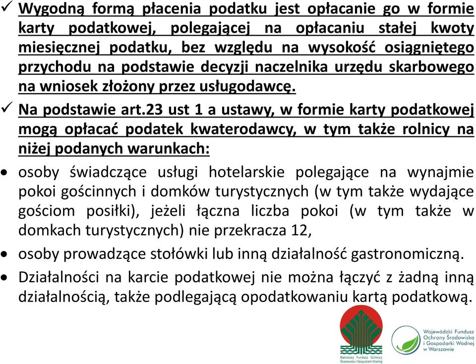 23 ust 1 a ustawy, w formie karty podatkowej mogą opłacać podatek kwaterodawcy, w tym także rolnicy na niżej podanych warunkach: osoby świadczące usługi hotelarskie polegające na wynajmie pokoi