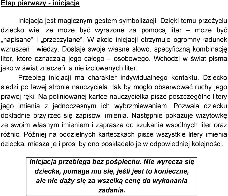 Wchodzi w świat pisma jako w świat znaczeń, a nie izolowanych liter. Przebieg inicjacji ma charakter indywidualnego kontaktu.