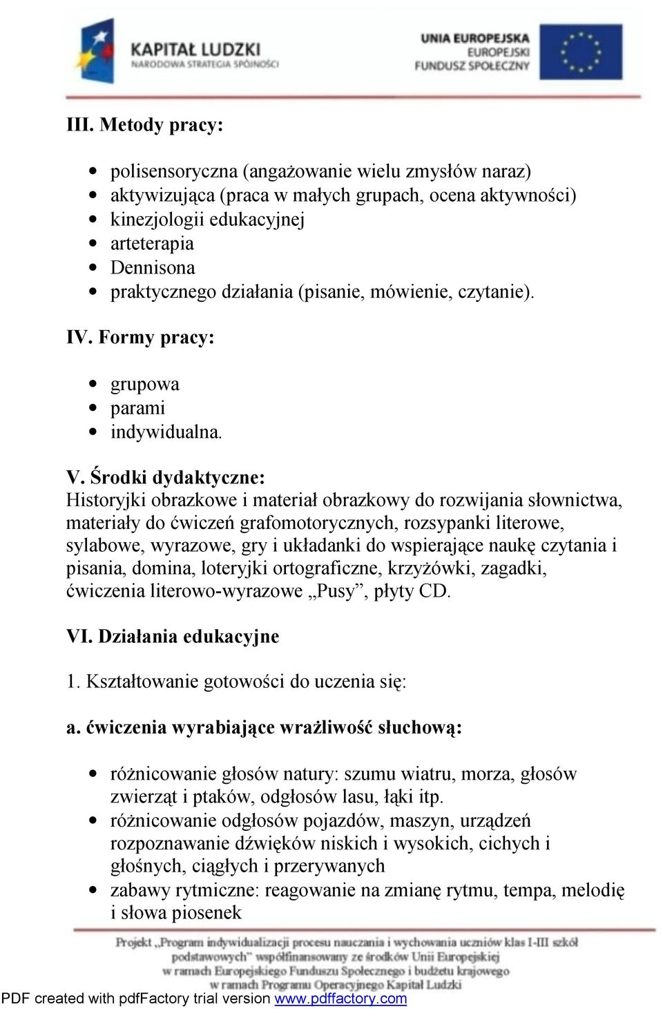 Środki dydaktyczne: Historyjki obrazkowe i materiał obrazkowy do rozwijania słownictwa, materiały do ćwiczeń grafomotorycznych, rozsypanki literowe, sylabowe, wyrazowe, gry i układanki do wspierające