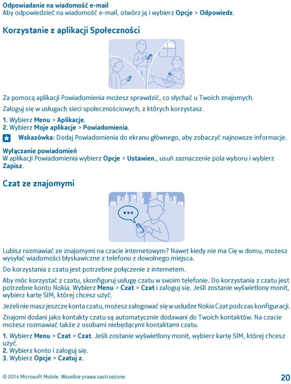 Wybierz Menu > Aplikacje. 2. Wybierz Moje aplikacje > Powiadomienia. Wskazówka: Dodaj Powiadomienia do ekranu głównego, aby zobaczyć najnowsze informacje.