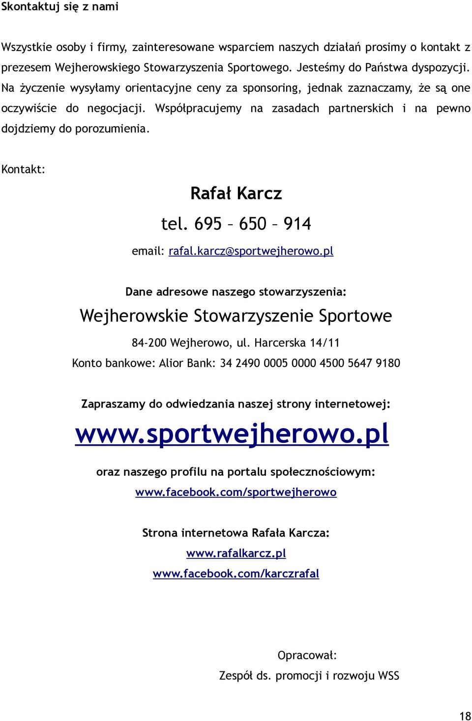 Kontakt: Rafał Karcz tel. 695 650 914 email: rafal.karcz@sportwejherowo.pl Dane adresowe naszego stowarzyszenia: Wejherowskie Stowarzyszenie Sportowe 84-200 Wejherowo, ul.