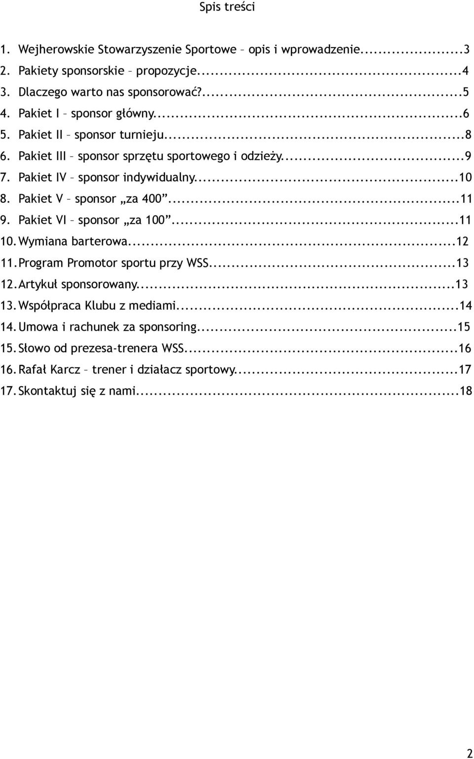 Pakiet V sponsor za 400...11 9. Pakiet VI sponsor za 100...11 10.Wymiana barterowa...12 11.Program Promotor sportu przy WSS...13 12.Artykuł sponsorowany...13 13.