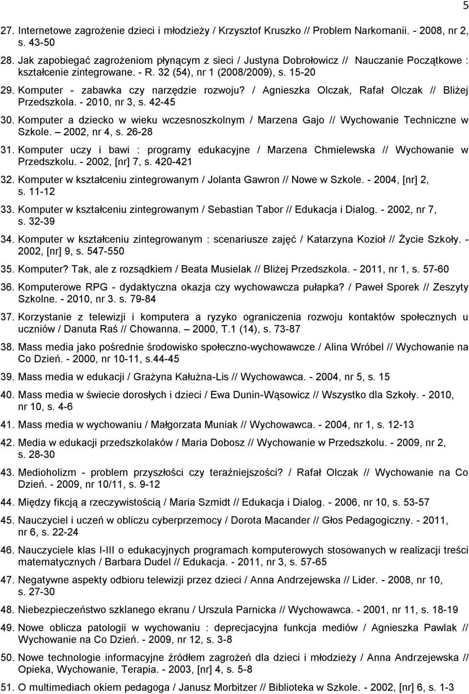 Komputer - zabawka czy narzędzie rozwoju? / Agnieszka Olczak, Rafał Olczak // Bliżej Przedszkola. - 2010, nr 3, s. 42-45 30.