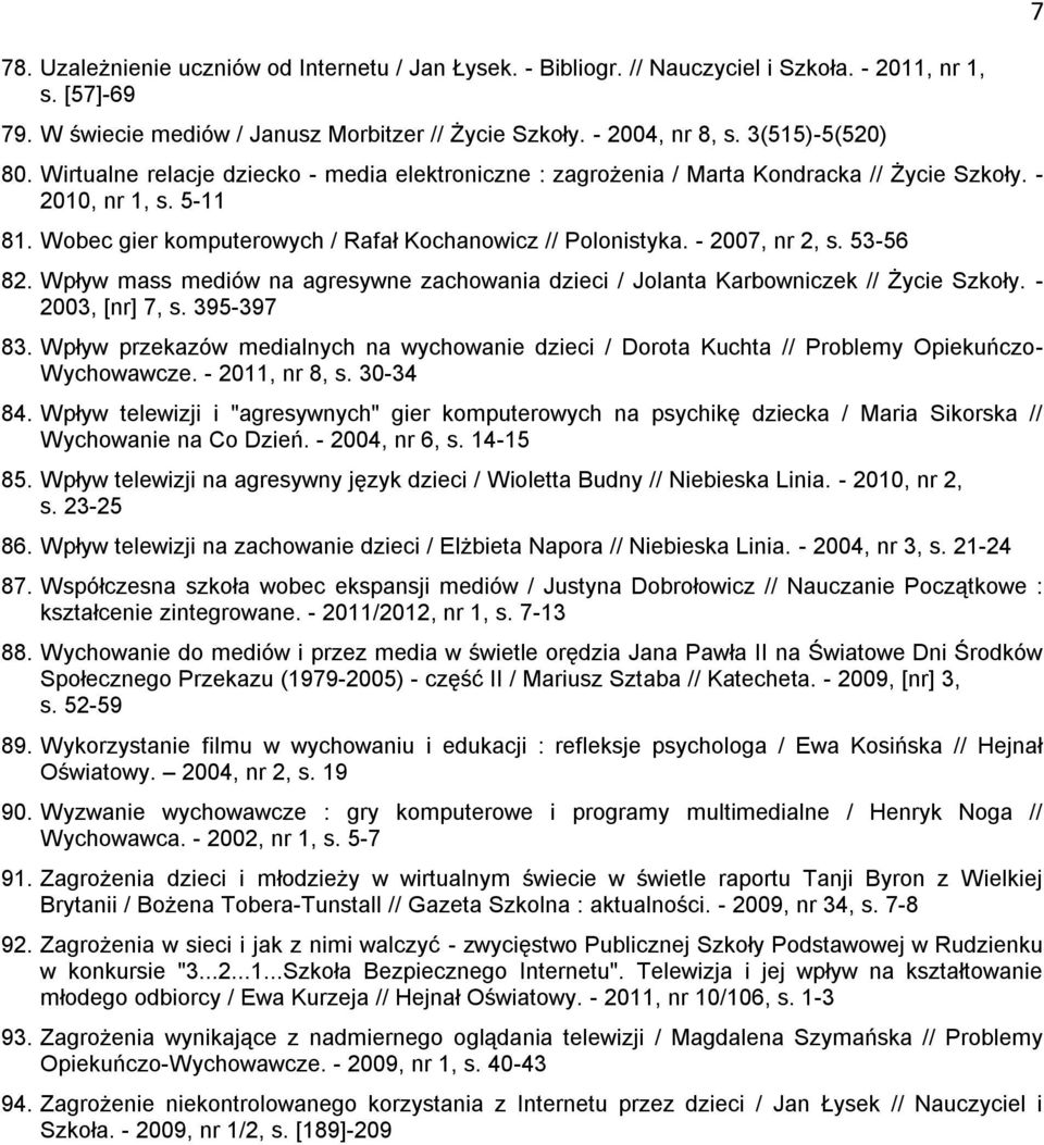 - 2007, nr 2, s. 53-56 82. Wpływ mass mediów na agresywne zachowania dzieci / Jolanta Karbowniczek // Życie Szkoły. - 2003, [nr] 7, s. 395-397 83.