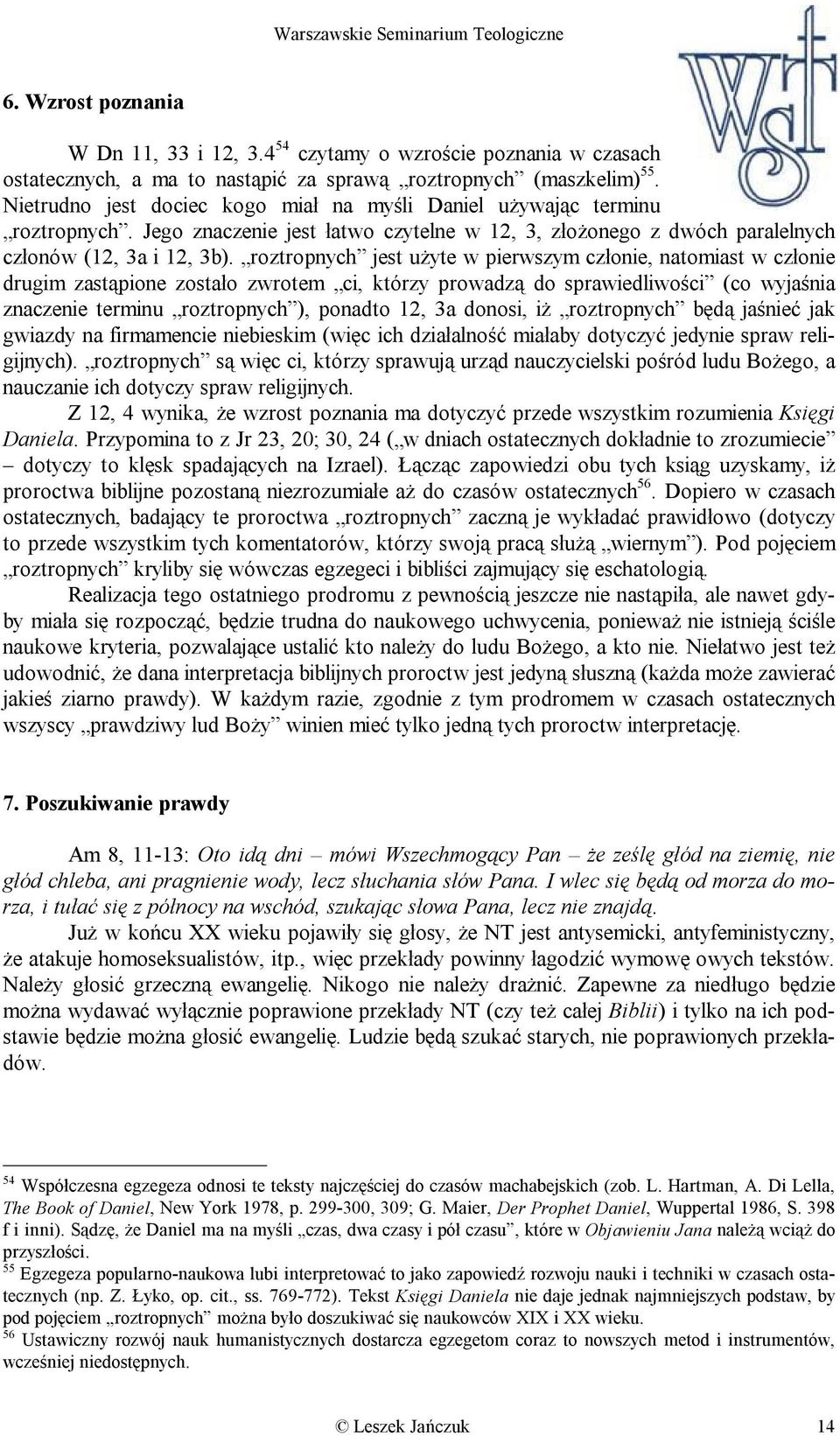 roztropnych jest użyte w pierwszym członie, natomiast w członie drugim zastąpione zostało zwrotem ci, którzy prowadzą do sprawiedliwości (co wyjaśnia znaczenie terminu roztropnych ), ponadto 12, 3a