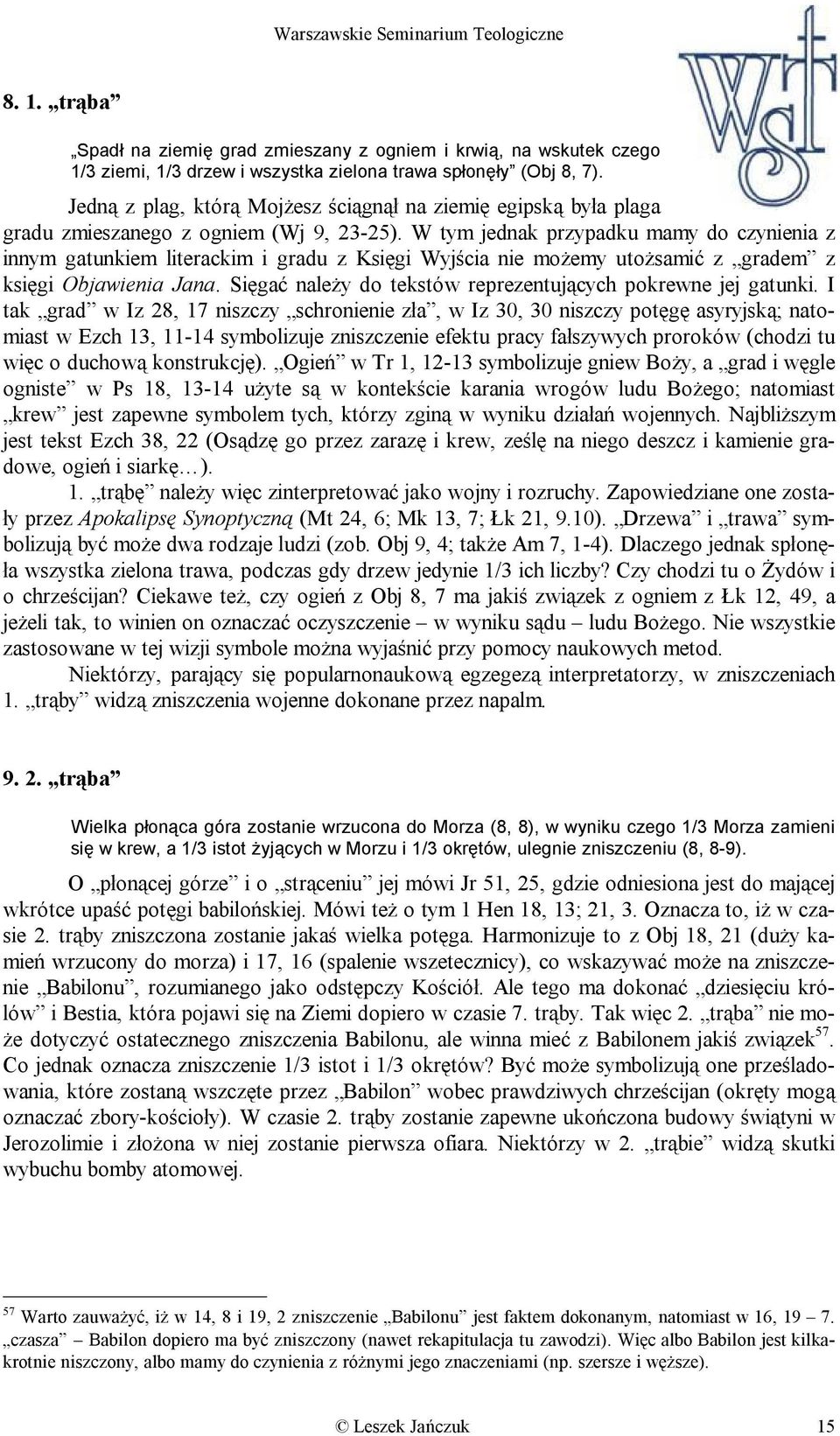 W tym jednak przypadku mamy do czynienia z innym gatunkiem literackim i gradu z Księgi Wyjścia nie możemy utożsamić z gradem z księgi Objawienia Jana.