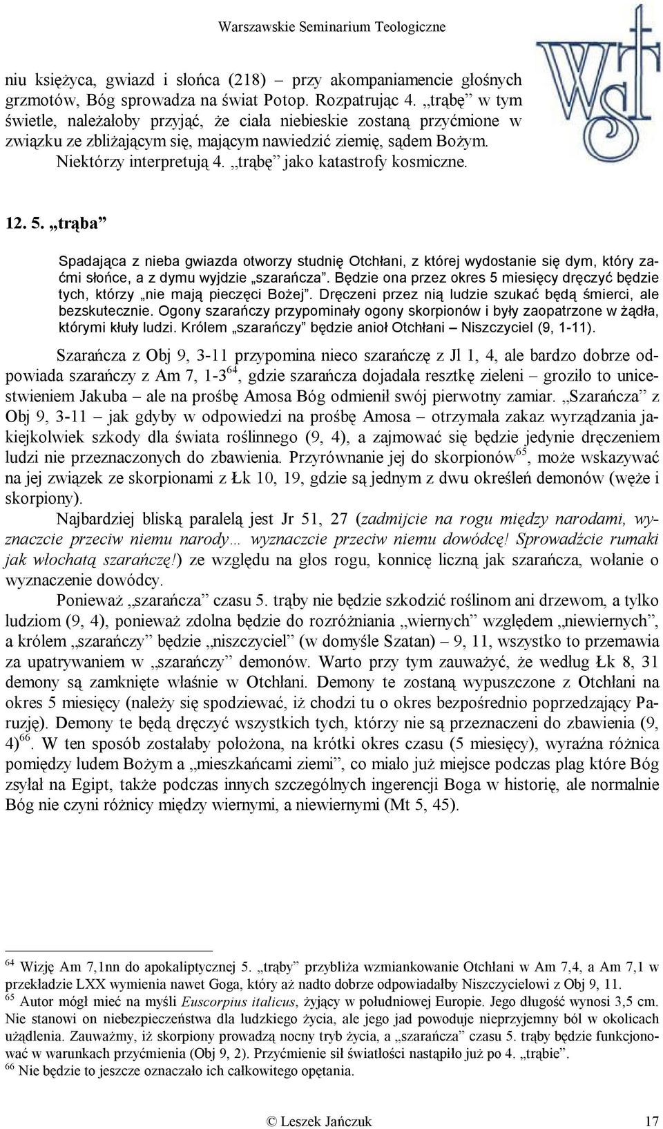 trąbę jako katastrofy kosmiczne. 12. 5. trąba Spadająca z nieba gwiazda otworzy studnię Otchłani, z której wydostanie się dym, który zaćmi słońce, a z dymu wyjdzie szarańcza.