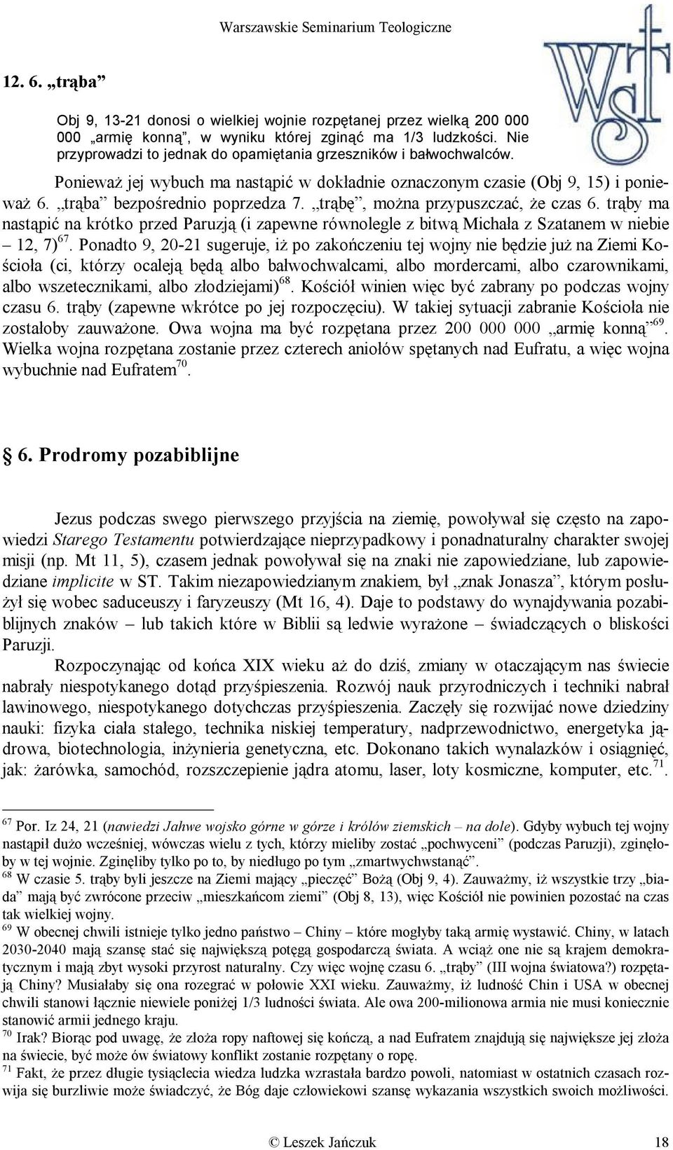 trąbę, można przypuszczać, że czas 6. trąby ma nastąpić na krótko przed Paruzją (i zapewne równolegle z bitwą Michała z Szatanem w niebie 12, 7) 67.