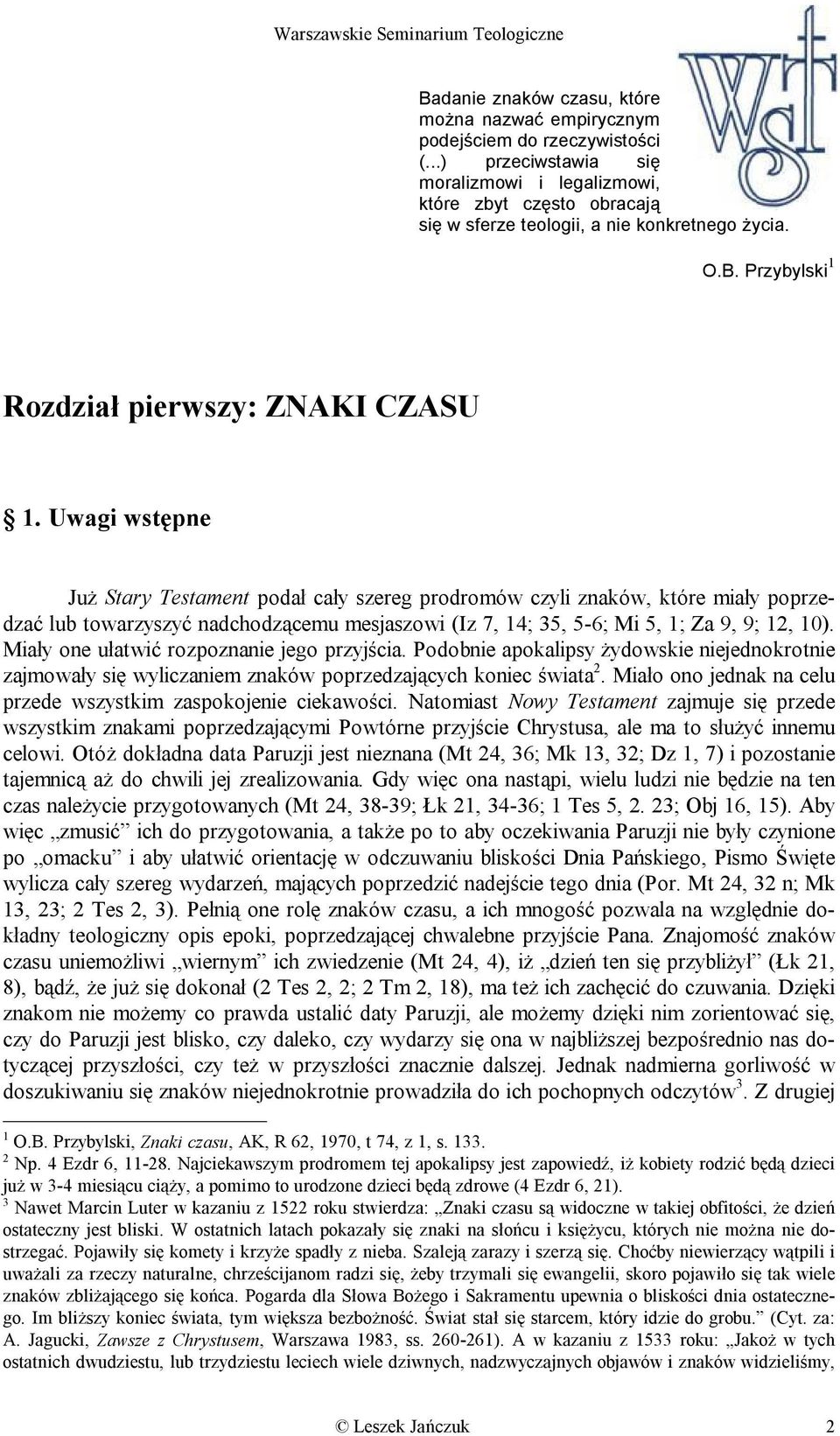 Uwagi wstępne Już Stary Testament podał cały szereg prodromów czyli znaków, które miały poprzedzać lub towarzyszyć nadchodzącemu mesjaszowi (Iz 7, 14; 35, 5-6; Mi 5, 1; Za 9, 9; 12, 10).