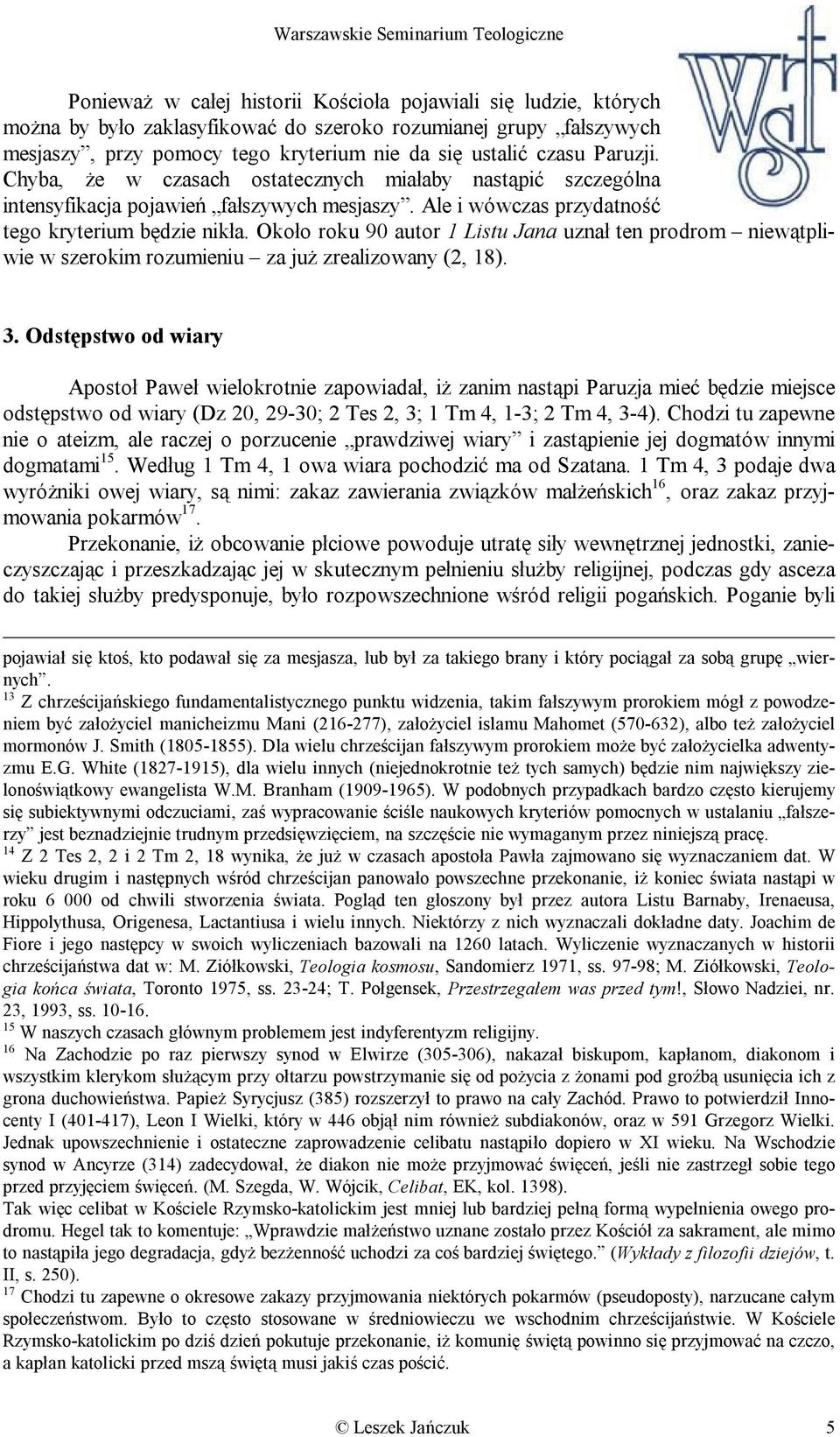 Około roku 90 autor 1 Listu Jana uznał ten prodrom niewątpliwie w szerokim rozumieniu za już zrealizowany (2, 18). 3.