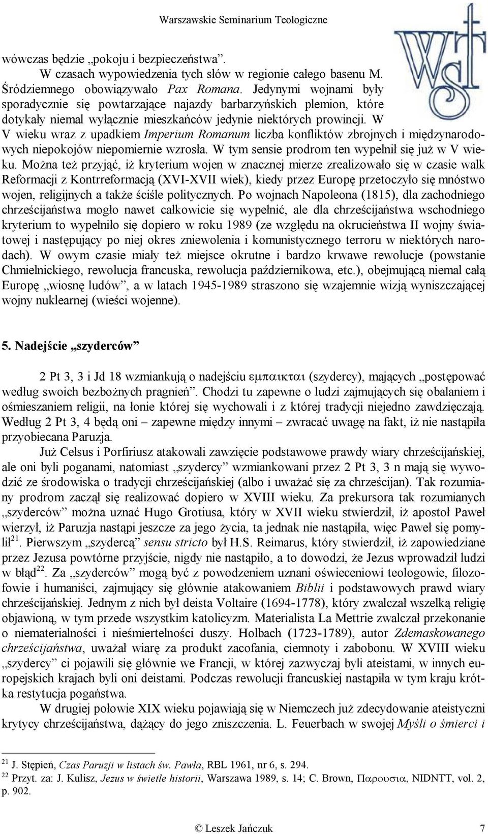 W V wieku wraz z upadkiem Imperium Romanum liczba konfliktów zbrojnych i międzynarodowych niepokojów niepomiernie wzrosła. W tym sensie prodrom ten wypełnił się już w V wieku.