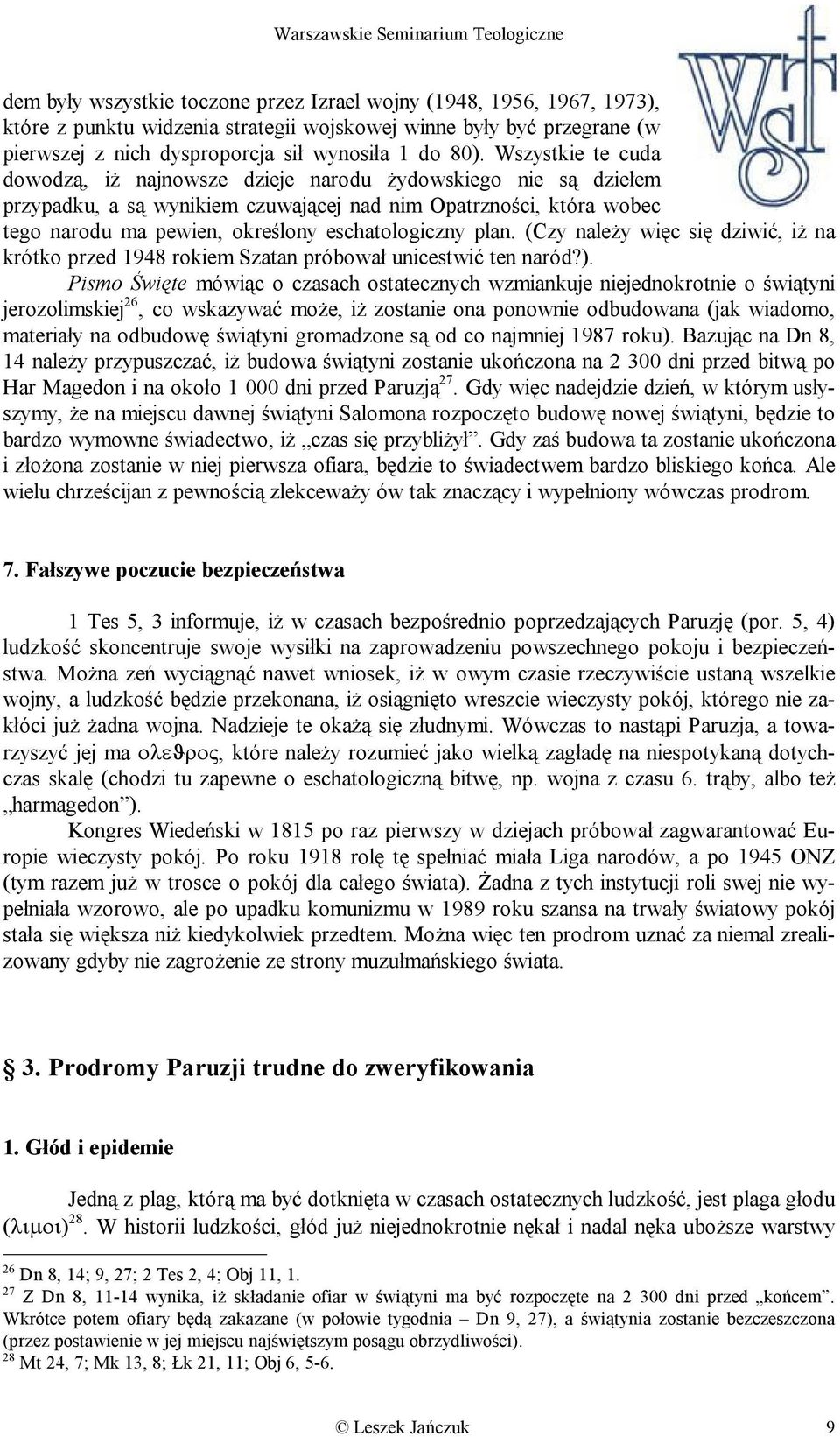 plan. (Czy należy więc się dziwić, iż na krótko przed 1948 rokiem Szatan próbował unicestwić ten naród?).