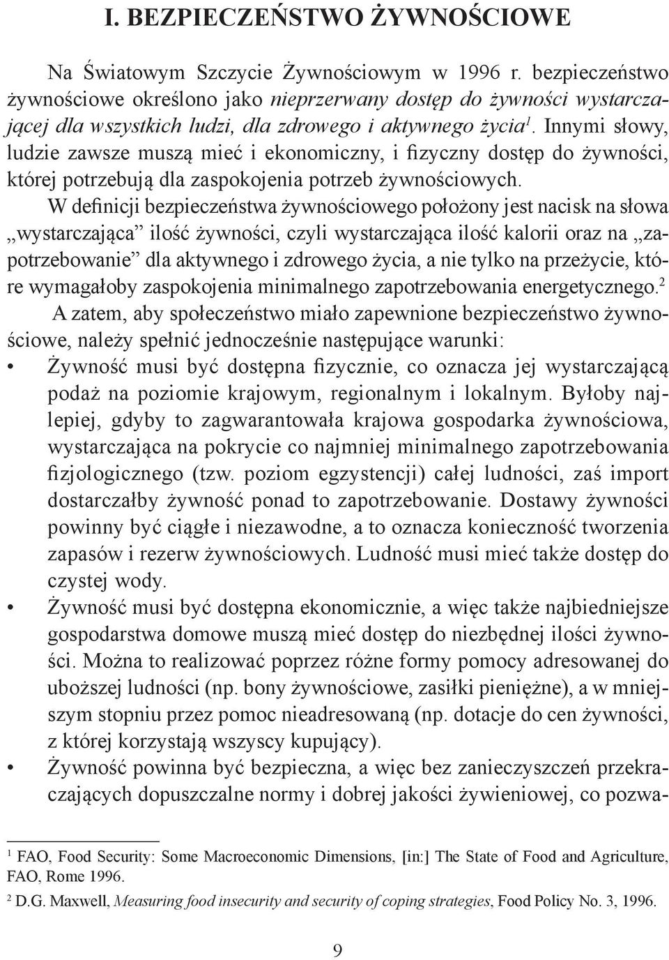 Innymi słowy, ludzie zawsze muszą mieć i ekonomiczny, i fizyczny dostęp do żywności, której potrzebują dla zaspokojenia potrzeb żywnościowych.