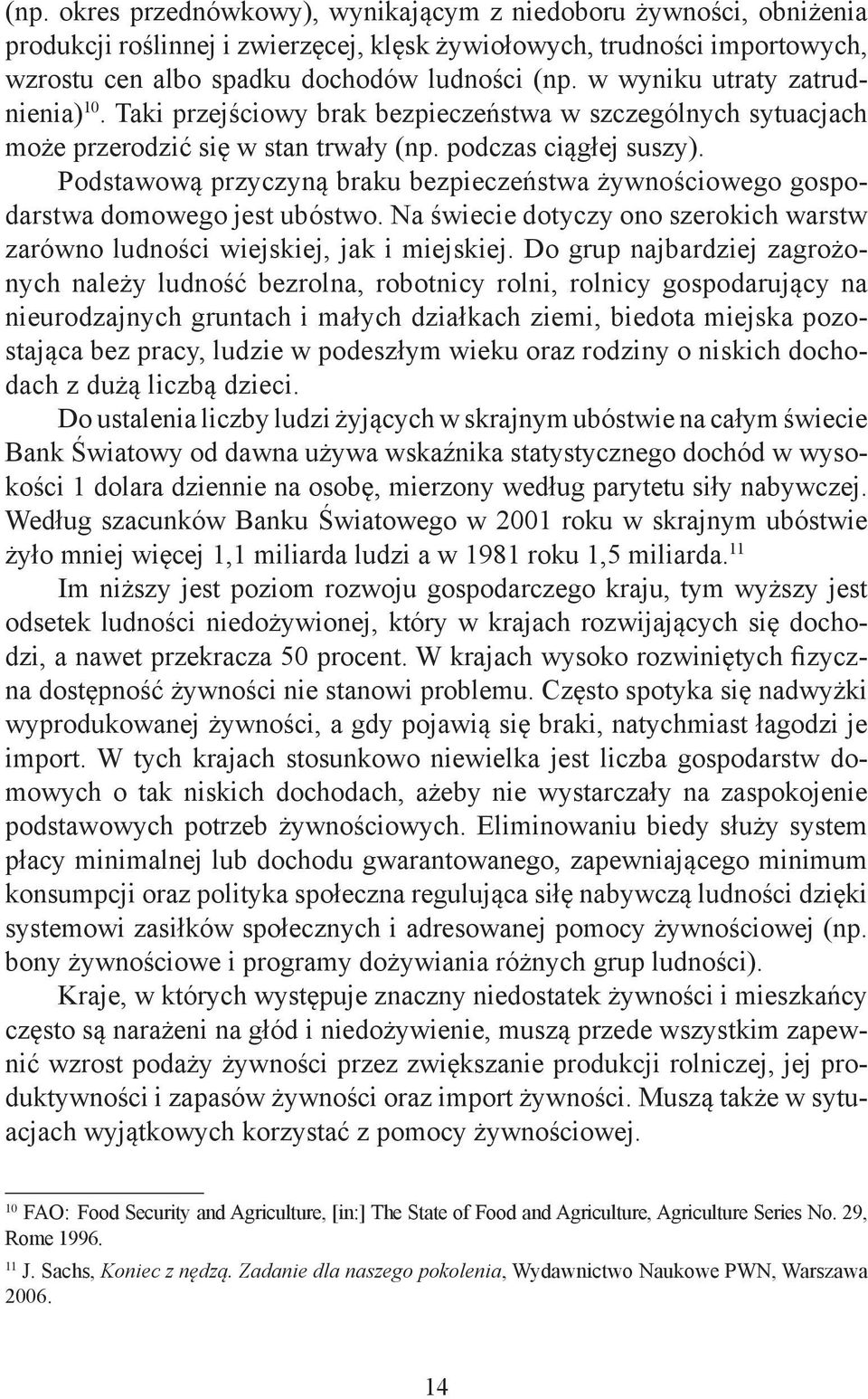 Podstawową przyczyną braku bezpieczeństwa żywnościowego gospodarstwa domowego jest ubóstwo. Na świecie dotyczy ono szerokich warstw zarówno ludności wiejskiej, jak i miejskiej.