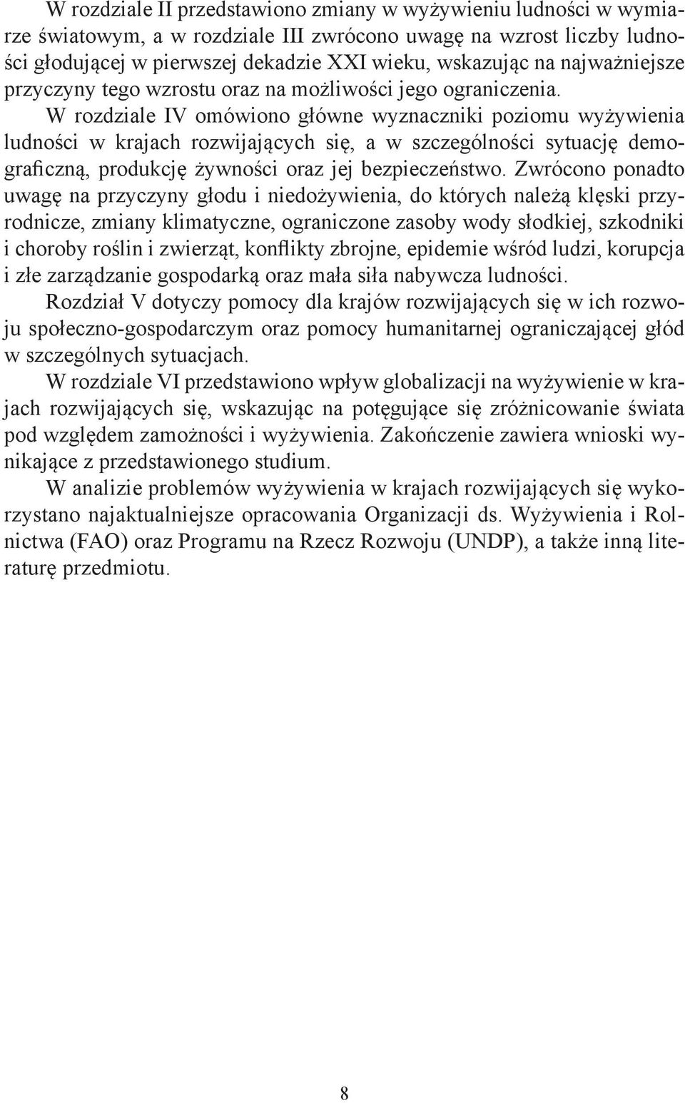 W rozdziale IV omówiono główne wyznaczniki poziomu wyżywienia ludności w krajach rozwijających się, a w szczególności sytuację demograficzną, produkcję żywności oraz jej bezpieczeństwo.