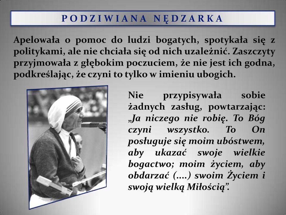 Zaszczyty przyjmowała z głębokim poczuciem, że nie jest ich godna, podkreślając, że czyni to tylko w imieniu ubogich.