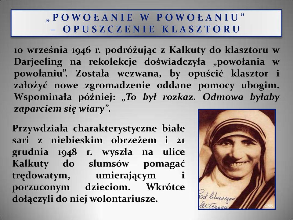 Została wezwana, by opuścić klasztor i założyć nowe zgromadzenie oddane pomocy ubogim. Wspominała później: To był rozkaz.